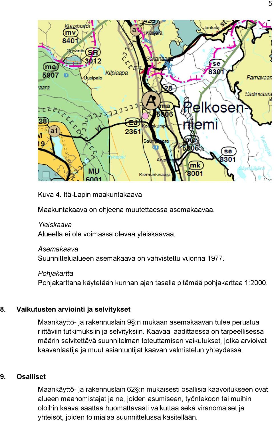 Vaikutusten arviointi ja selvitykset Maankäyttö- ja rakennuslain 9 :n mukaan asemakaavan tulee perustua riittäviin tutkimuksiin ja selvityksiin.