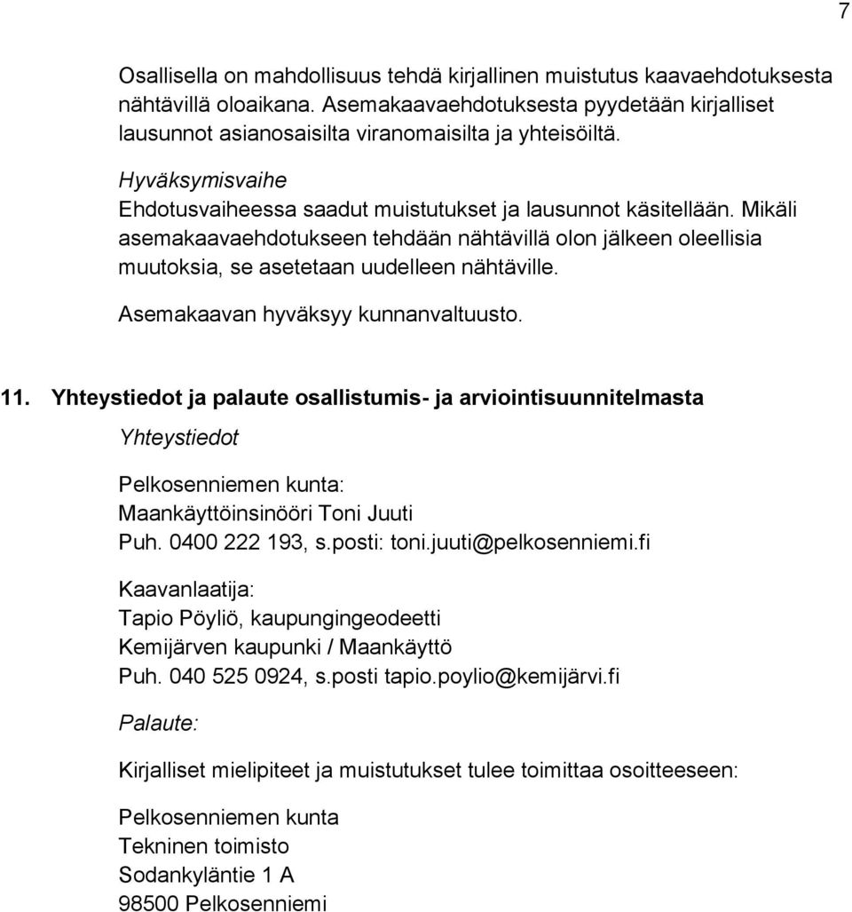 Asemakaavan hyväksyy kunnanvaltuusto. 11. Yhteystiedot ja palaute osallistumis- ja arviointisuunnitelmasta Yhteystiedot Pelkosenniemen kunta: Maankäyttöinsinööri Toni Juuti Puh. 0400 222 193, s.