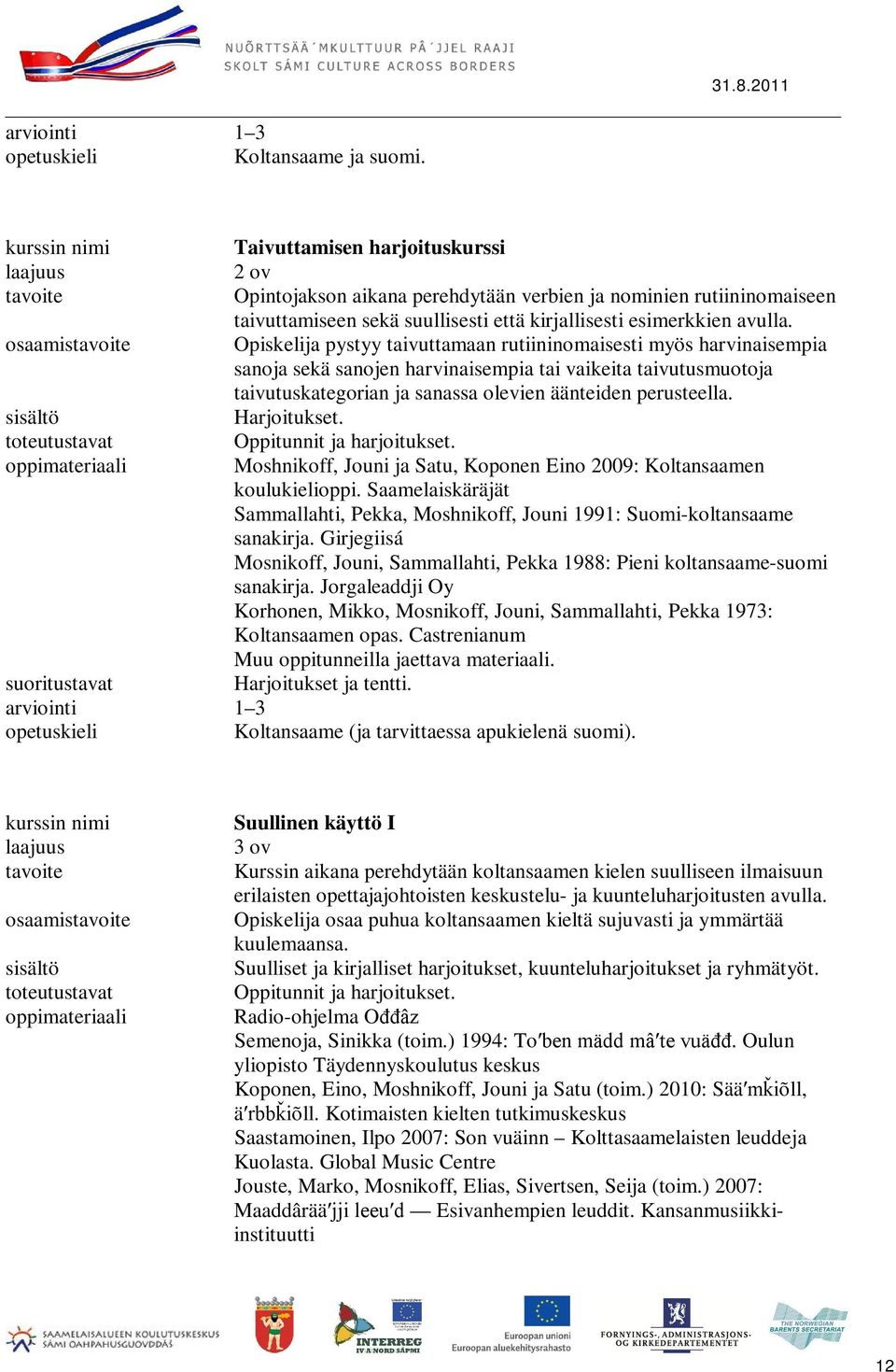 Opiskelija pystyy taivuttamaan rutiininomaisesti myös harvinaisempia sanoja sekä sanojen harvinaisempia tai vaikeita taivutusmuotoja taivutuskategorian ja sanassa olevien äänteiden perusteella.