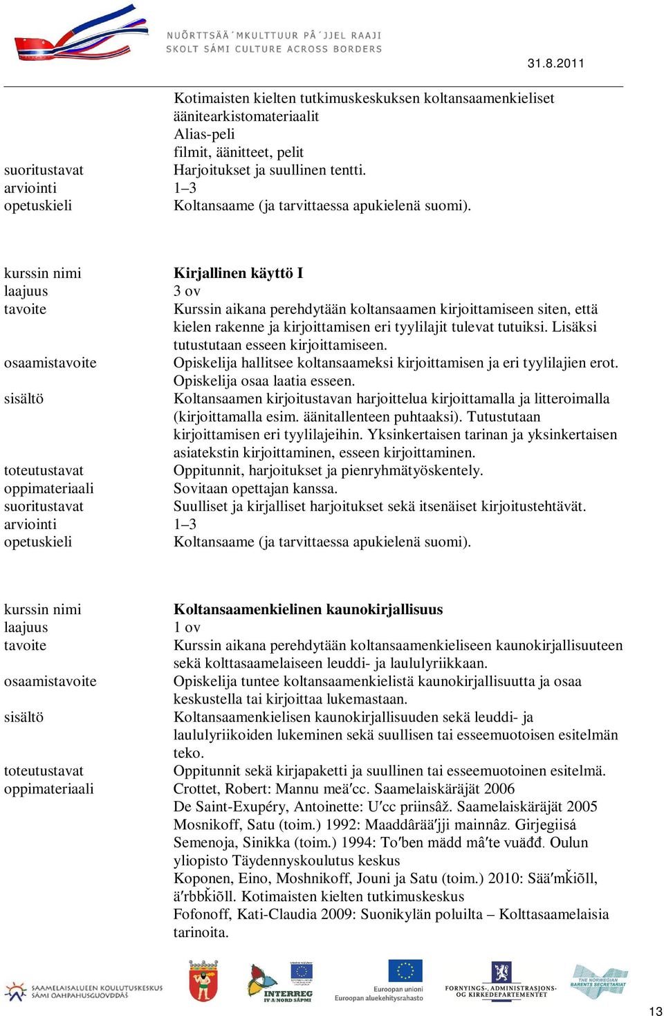 osaamis Kirjallinen käyttö I 3 ov Kurssin aikana perehdytään koltansaamen kirjoittamiseen siten, että kielen rakenne ja kirjoittamisen eri tyylilajit tulevat tutuiksi.