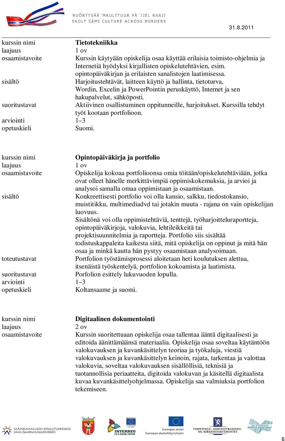 Harjoitustehtävät, laitteen käyttö ja hallinta, tietoturva, Wordin, Excelin ja PowerPointin peruskäyttö, Internet ja sen hakupalvelut, sähköposti.