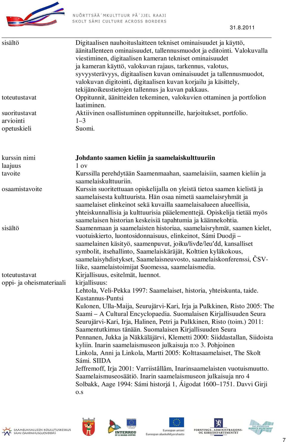 valokuvan digitointi, digitaalisen kuvan korjailu ja käsittely, tekijänoikeustietojen tallennus ja kuvan pakkaus. Oppitunnit, äänitteiden tekeminen, valokuvien ottaminen ja portfolion laatiminen.