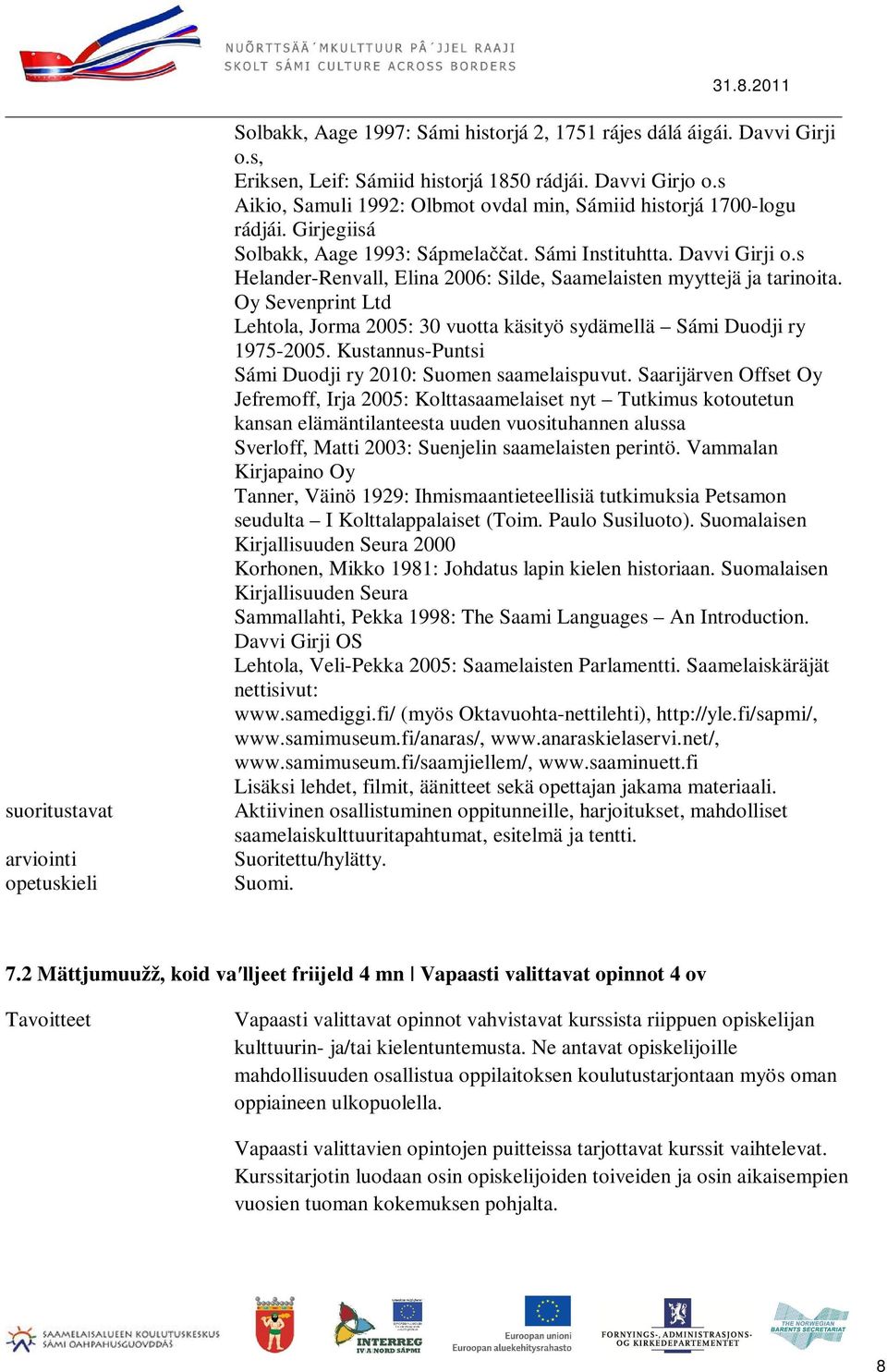 s Helander-Renvall, Elina 2006: Silde, Saamelaisten myyttejä ja tarinoita. Oy Sevenprint Ltd Lehtola, Jorma 2005: 30 vuotta käsityö sydämellä Sámi Duodji ry 1975-2005.