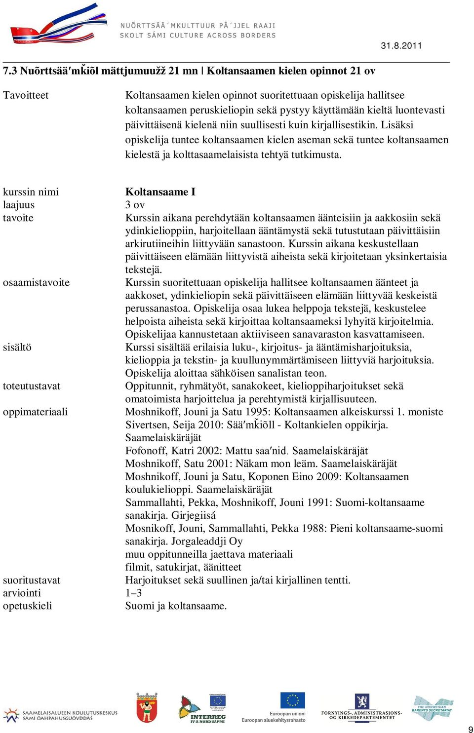 Lisäksi opiskelija tuntee koltansaamen kielen aseman sekä tuntee koltansaamen kielestä ja kolttasaamelaisista tehtyä tutkimusta. osaamis Suomi ja koltansaame.