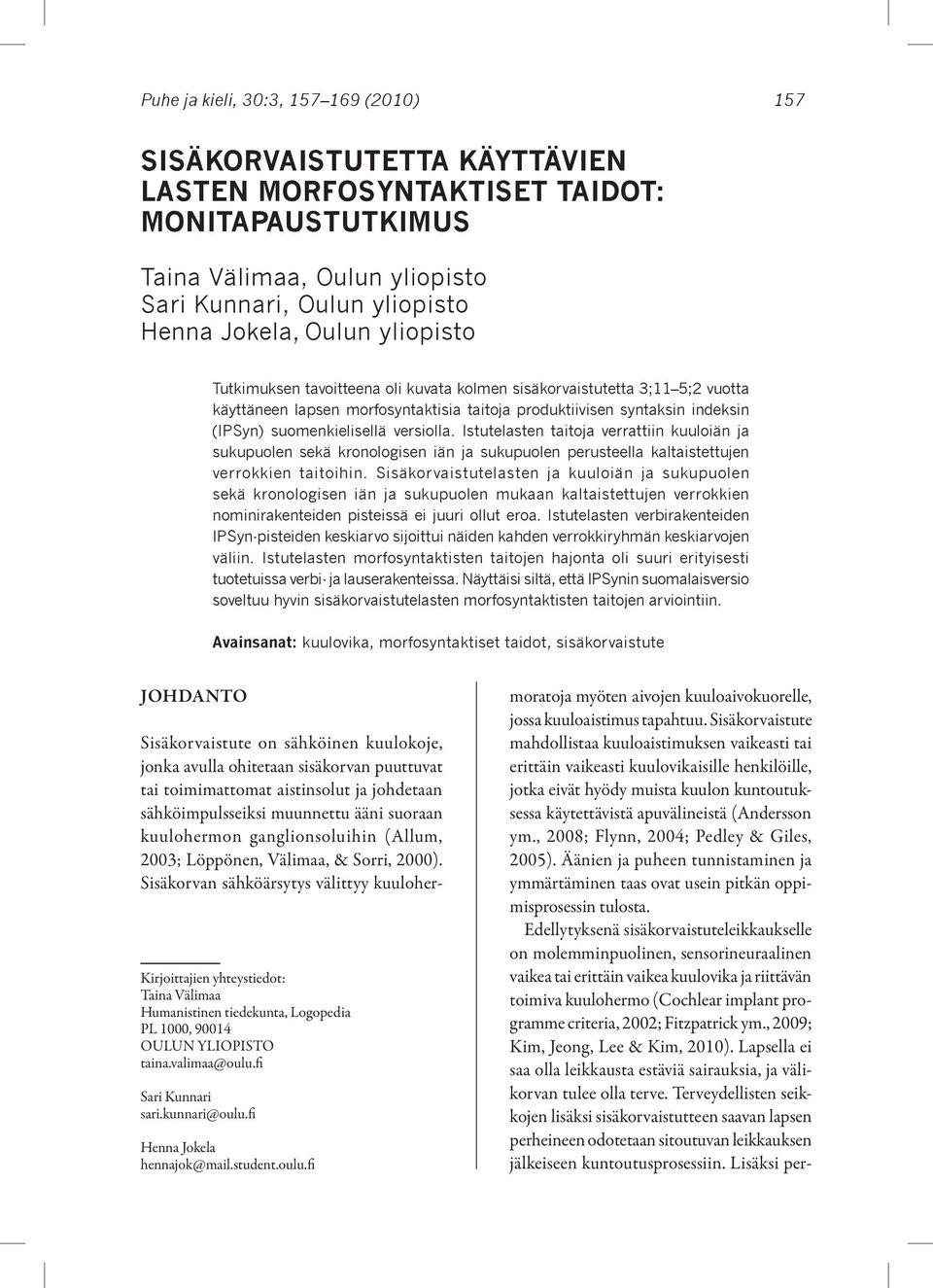 syntaksin indeksin (IPSyn) suomenkielisellä versiolla. Istutelasten taitoja verrattiin kuuloiän ja sukupuolen sekä kronologisen iän ja sukupuolen perusteella kaltaistettujen verrokkien taitoihin.