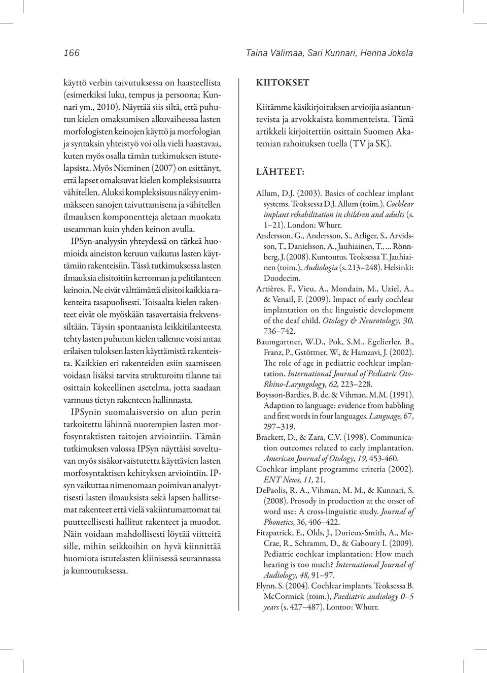 tutkimuksen istutelapsista. Myös Nieminen (2007) on esittänyt, että lapset omaksuvat kielen kompleksisuutta vähitellen.