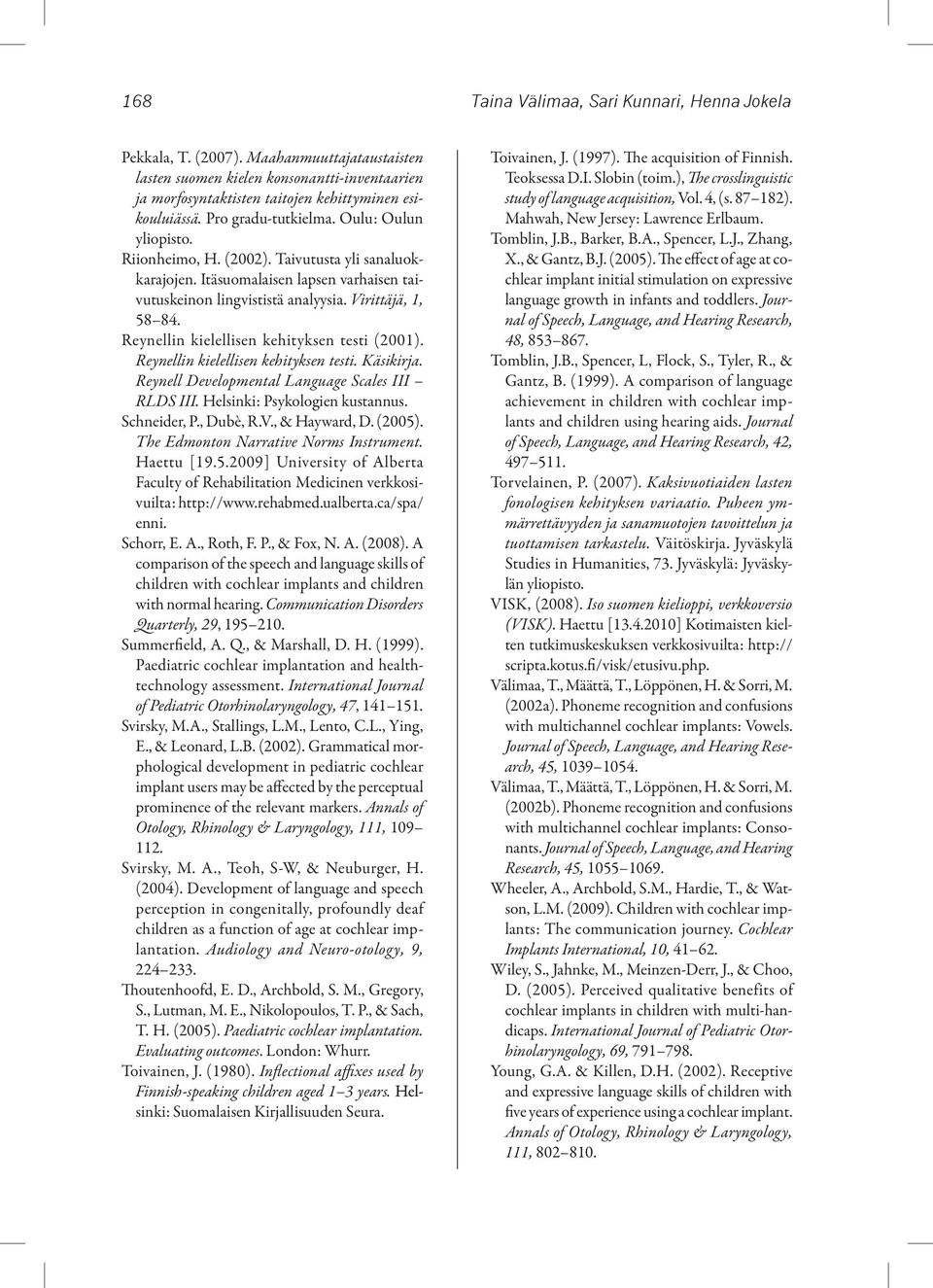 Reynellin kielellisen kehityksen testi (2001). Reynellin kielellisen kehityksen testi. Käsikirja. Reynell Developmental Language Scales III RLDS III. Helsinki: Psykologien kustannus. Schneider, P.