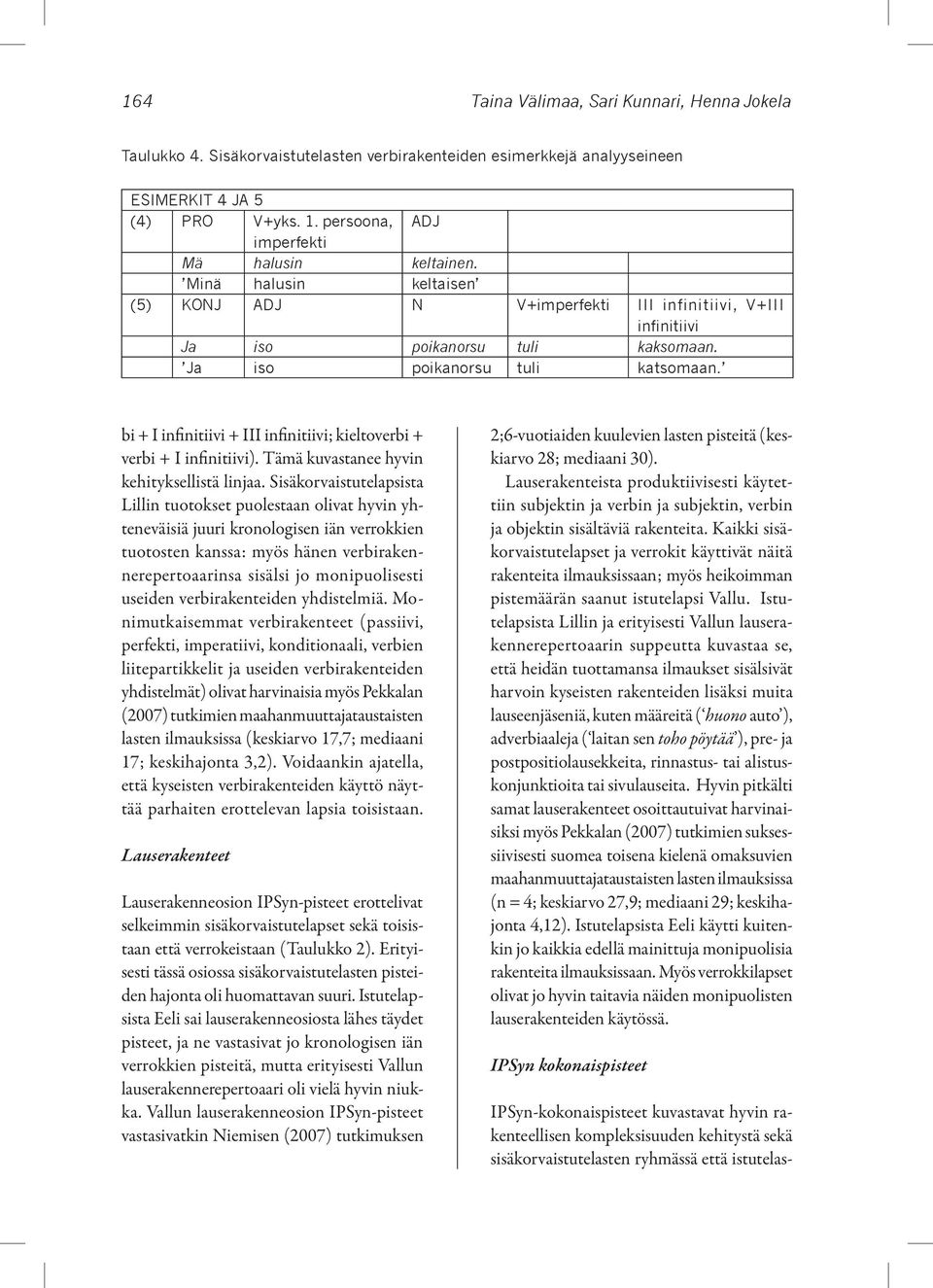 bi + I infinitiivi + III infinitiivi; kieltoverbi + verbi + I infinitiivi). Tämä kuvastanee hyvin kehityksellistä linjaa.