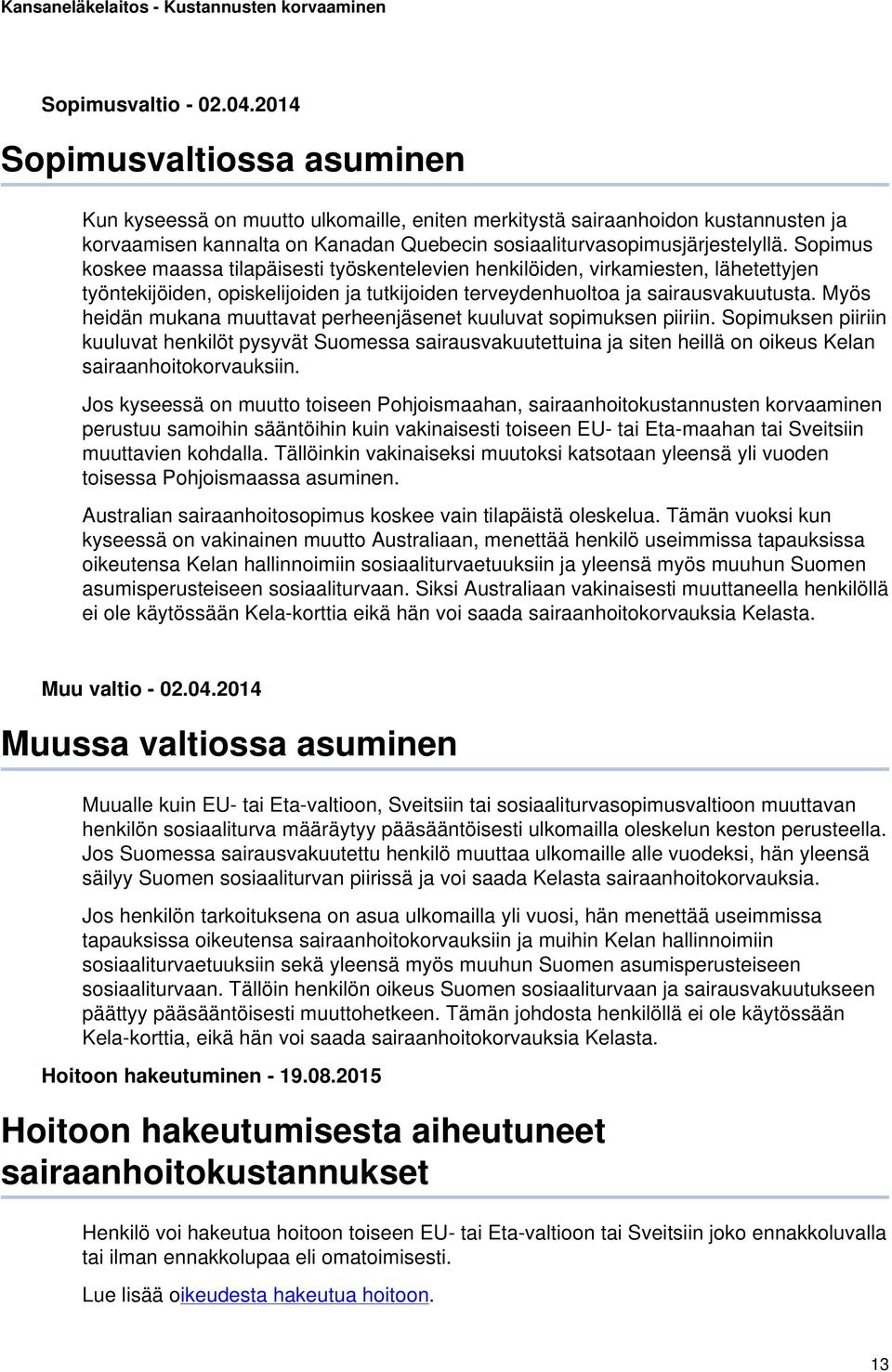 Sopimus koskee maassa tilapäisesti työskentelevien henkilöiden, virkamiesten, lähetettyjen työntekijöiden, opiskelijoiden ja tutkijoiden terveydenhuoltoa ja sairausvakuutusta.