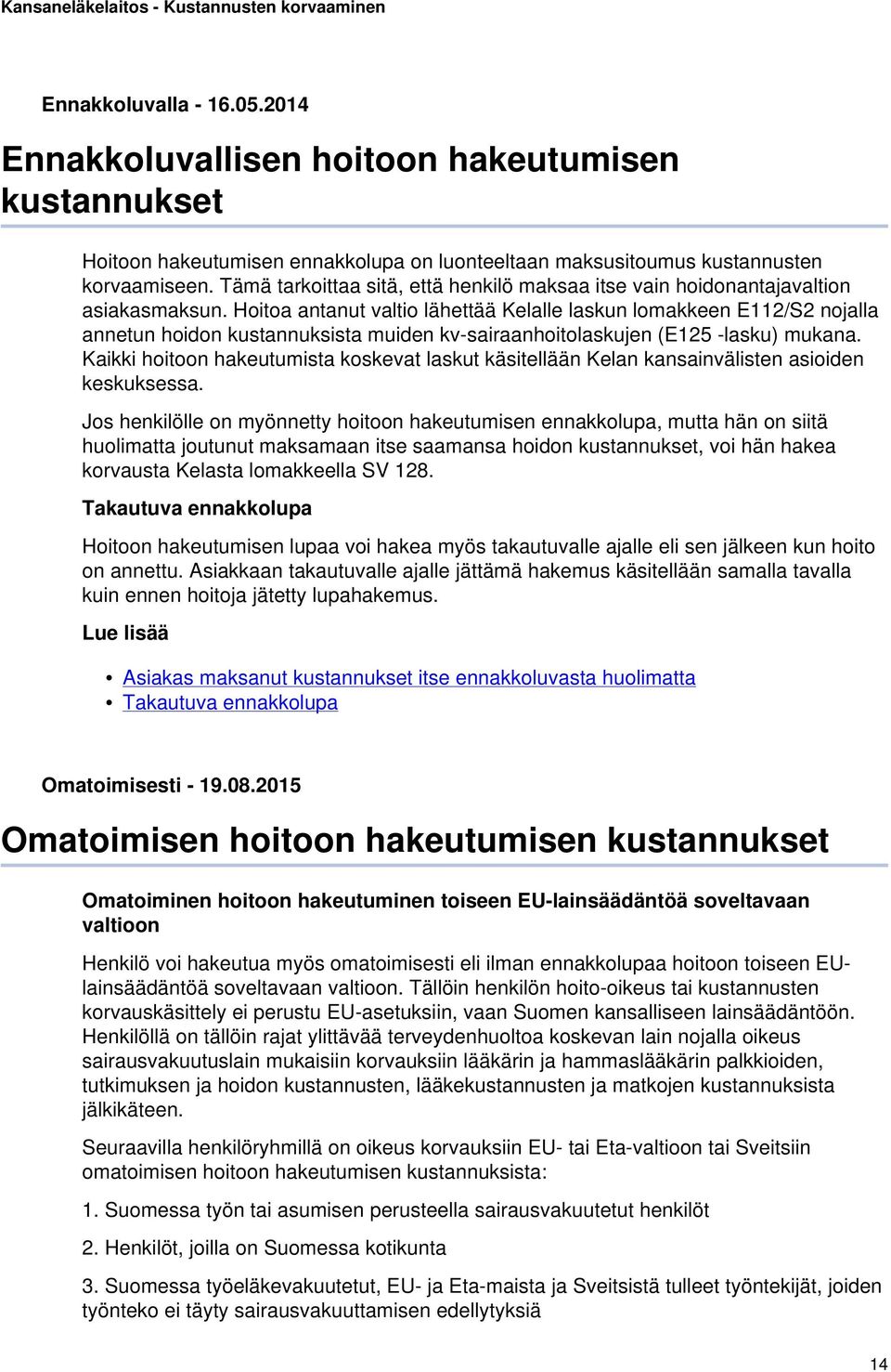 Hoitoa antanut valtio lähettää Kelalle laskun lomakkeen E112/S2 nojalla annetun hoidon kustannuksista muiden kv-sairaanhoitolaskujen (E125 -lasku) mukana.