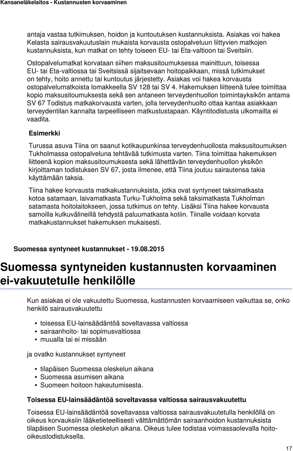 Ostopalvelumatkat korvataan siihen maksusitoumuksessa mainittuun, toisessa EU- tai Eta-valtiossa tai Sveitsissä sijaitsevaan hoitopaikkaan, missä tutkimukset on tehty, hoito annettu tai kuntoutus