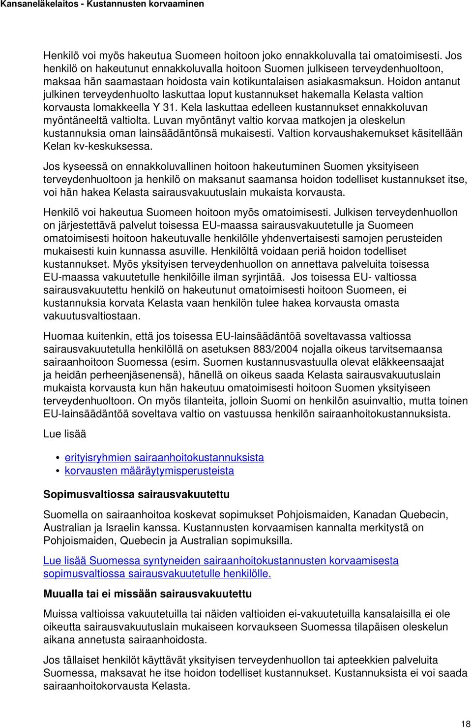 Hoidon antanut julkinen terveydenhuolto laskuttaa loput kustannukset hakemalla Kelasta valtion korvausta lomakkeella Y 31. Kela laskuttaa edelleen kustannukset ennakkoluvan myöntäneeltä valtiolta.