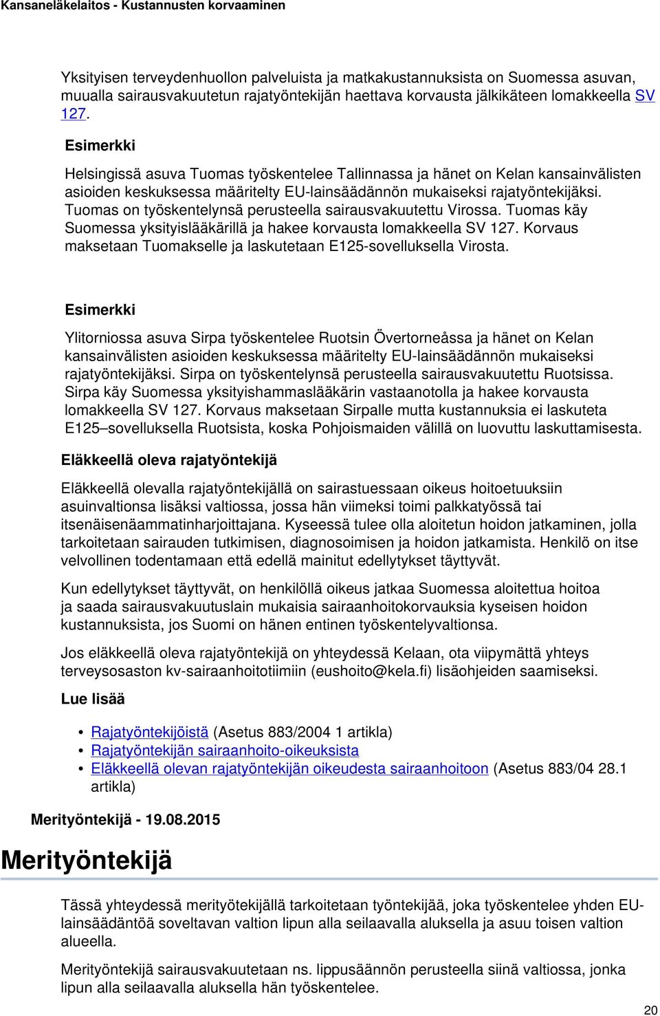 Tuomas on työskentelynsä perusteella sairausvakuutettu Virossa. Tuomas käy Suomessa yksityislääkärillä ja hakee korvausta lomakkeella SV 127.