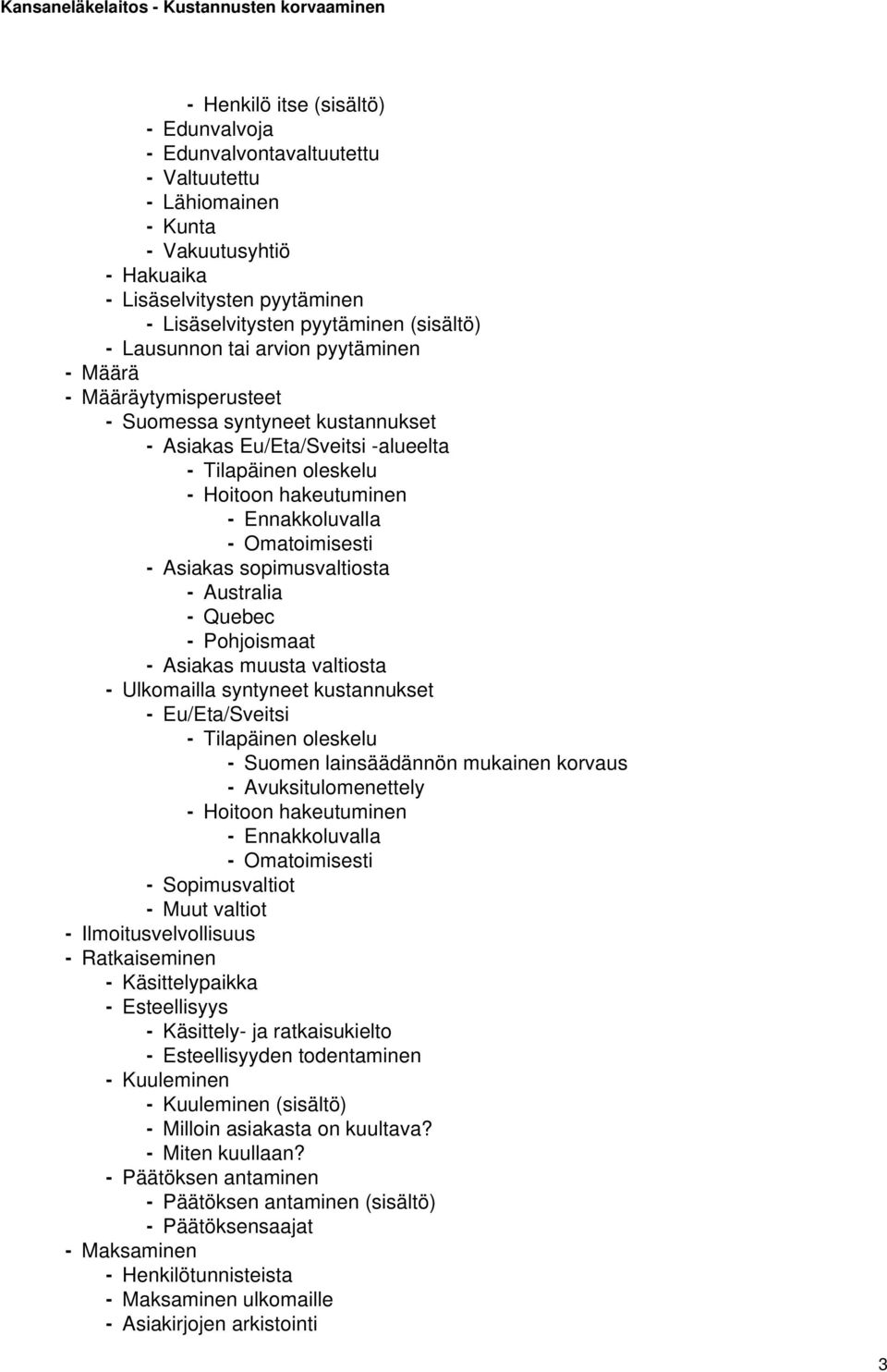 Omatoimisesti - Asiakas sopimusvaltiosta - Australia - Quebec - Pohjoismaat - Asiakas muusta valtiosta - Ulkomailla syntyneet kustannukset - Eu/Eta/Sveitsi - Tilapäinen oleskelu - Suomen