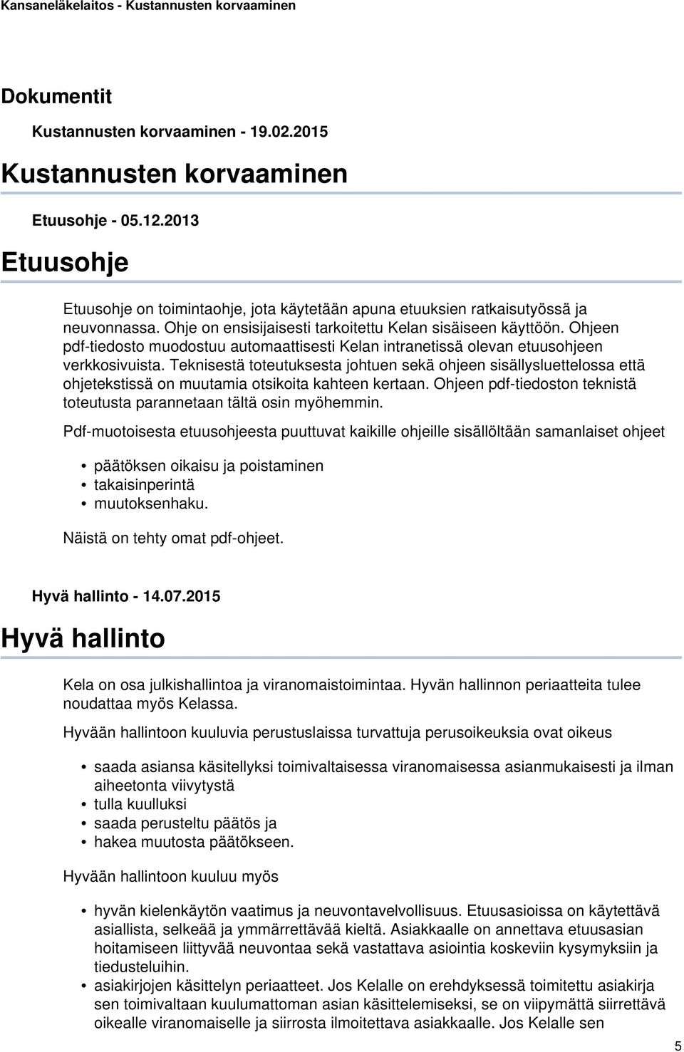 Teknisestä toteutuksesta johtuen sekä ohjeen sisällysluettelossa että ohjetekstissä on muutamia otsikoita kahteen kertaan. Ohjeen pdf-tiedoston teknistä toteutusta parannetaan tältä osin myöhemmin.