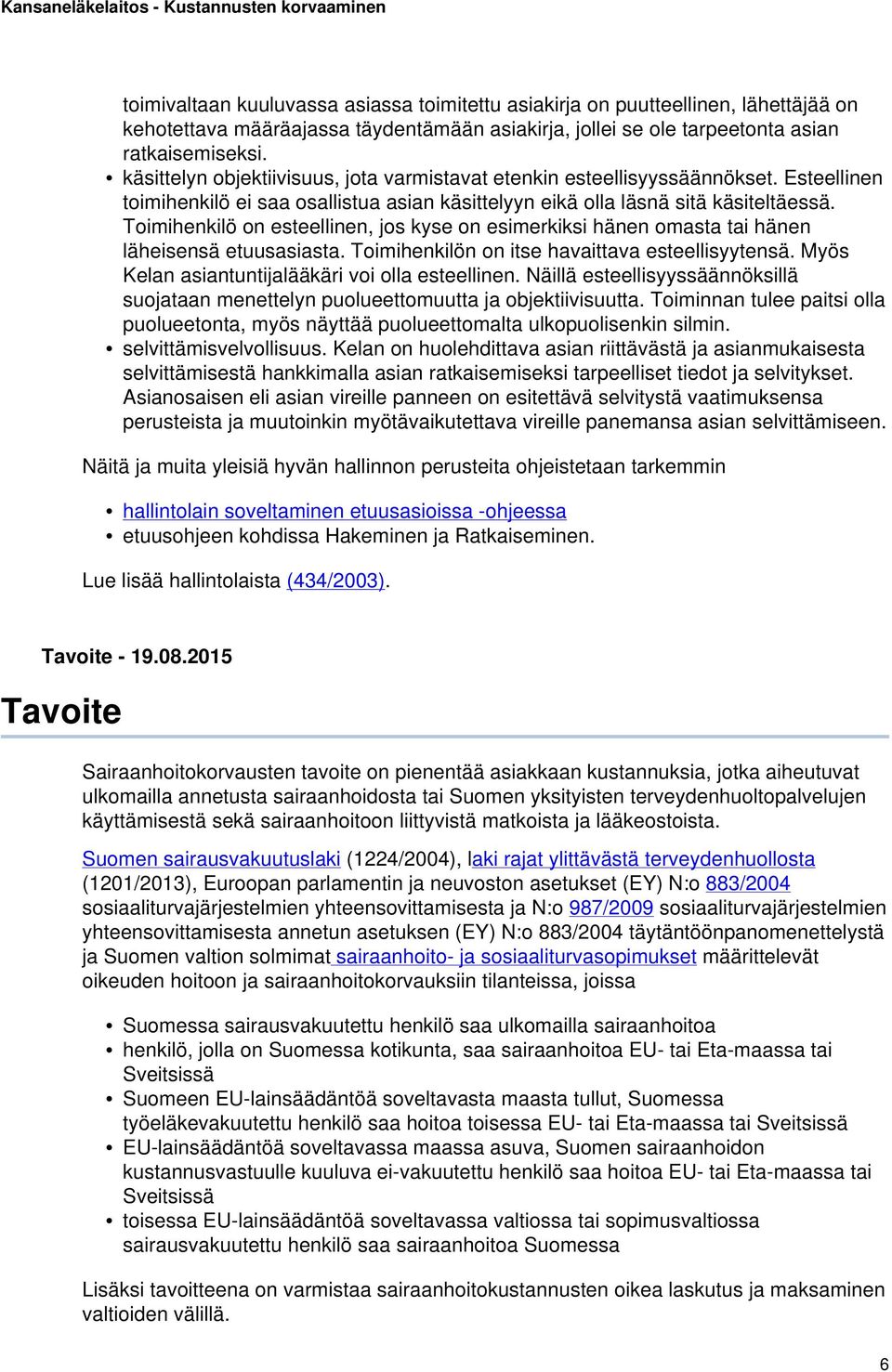 Toimihenkilö on esteellinen, jos kyse on esimerkiksi hänen omasta tai hänen läheisensä etuusasiasta. Toimihenkilön on itse havaittava esteellisyytensä.