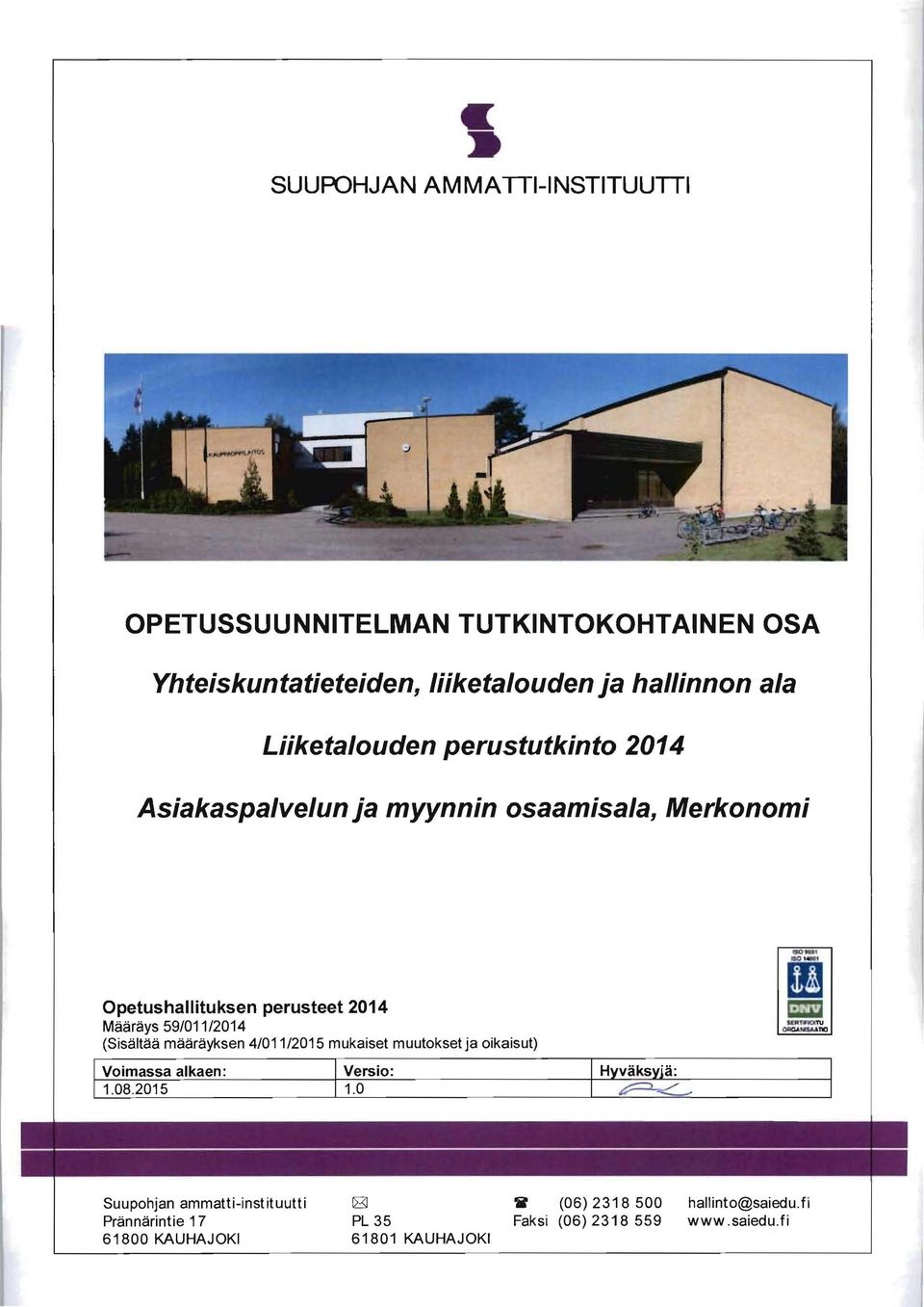 59/011/2014 (Sisältää määräyksen 4101112015 mukaiset muutokset ja oikaisut) Voimassa alkaen: Versio: 1.08.2015 1.0...,. it!