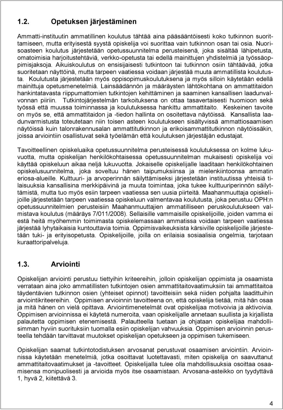 Nuorisoasteen koulutus järjestetään opetussuunnitelma perusteisenä, joka sisältää lähipetusta, omatoimisia harjoitustehtäviä, verkko-opetusta tai edellä mainittujen yhdistelmiä ja