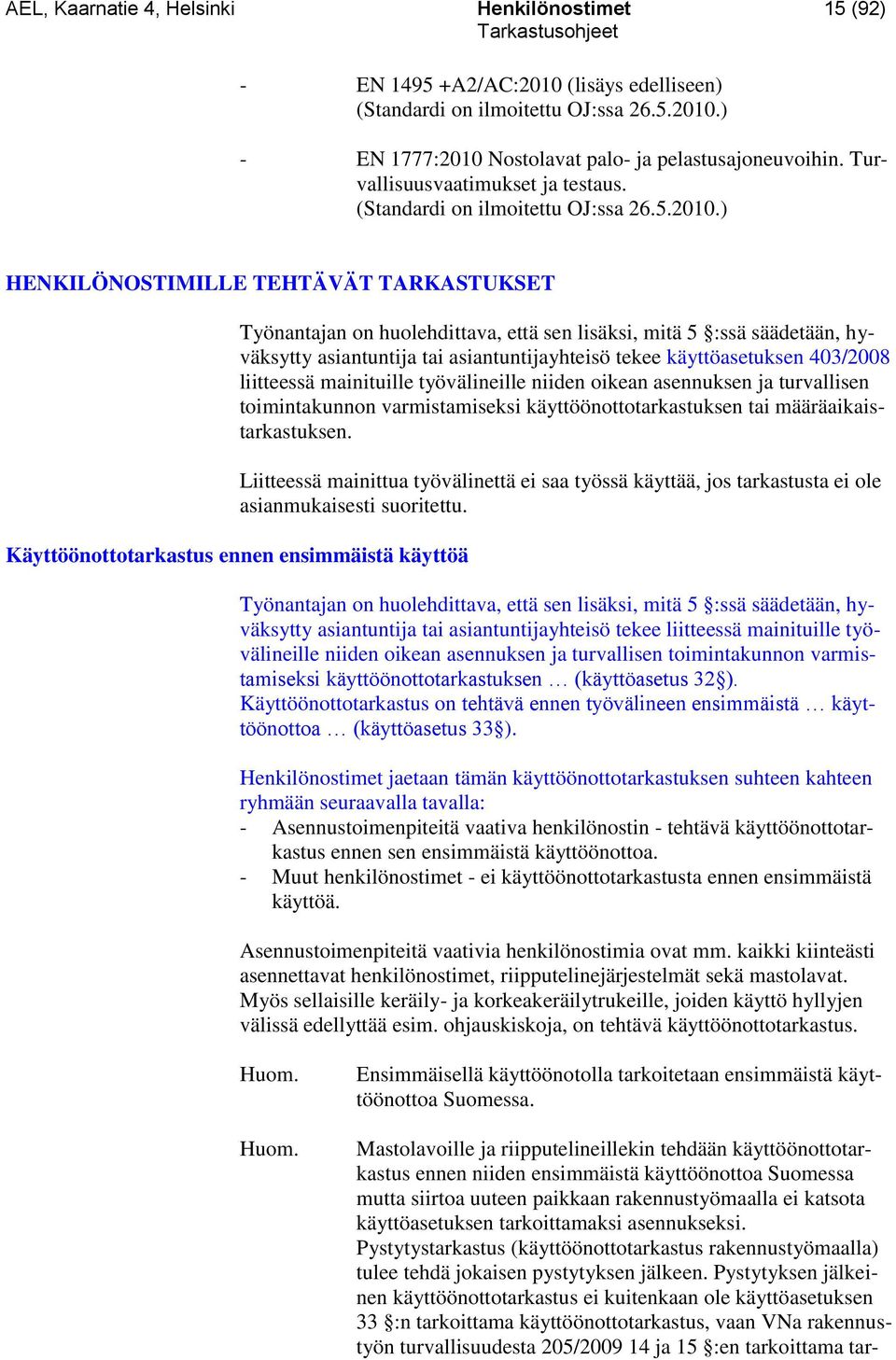 ) HENKILÖNOSTIMILLE TEHTÄVÄT TARKASTUKSET Työnantajan on huolehdittava, että sen lisäksi, mitä 5 :ssä säädetään, hyväksytty asiantuntija tai asiantuntijayhteisö tekee käyttöasetuksen 403/2008