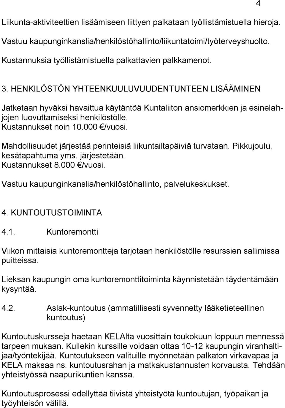 HENKILÖSTÖN YHTEENKUULUVUUDENTUNTEEN LISÄÄMINEN Jatketaan hyväksi havaittua käytäntöä Kuntaliiton ansiomerkkien ja esinelahjojen luovuttamiseksi henkilöstölle. Kustannukset noin 10.000 /vuosi.