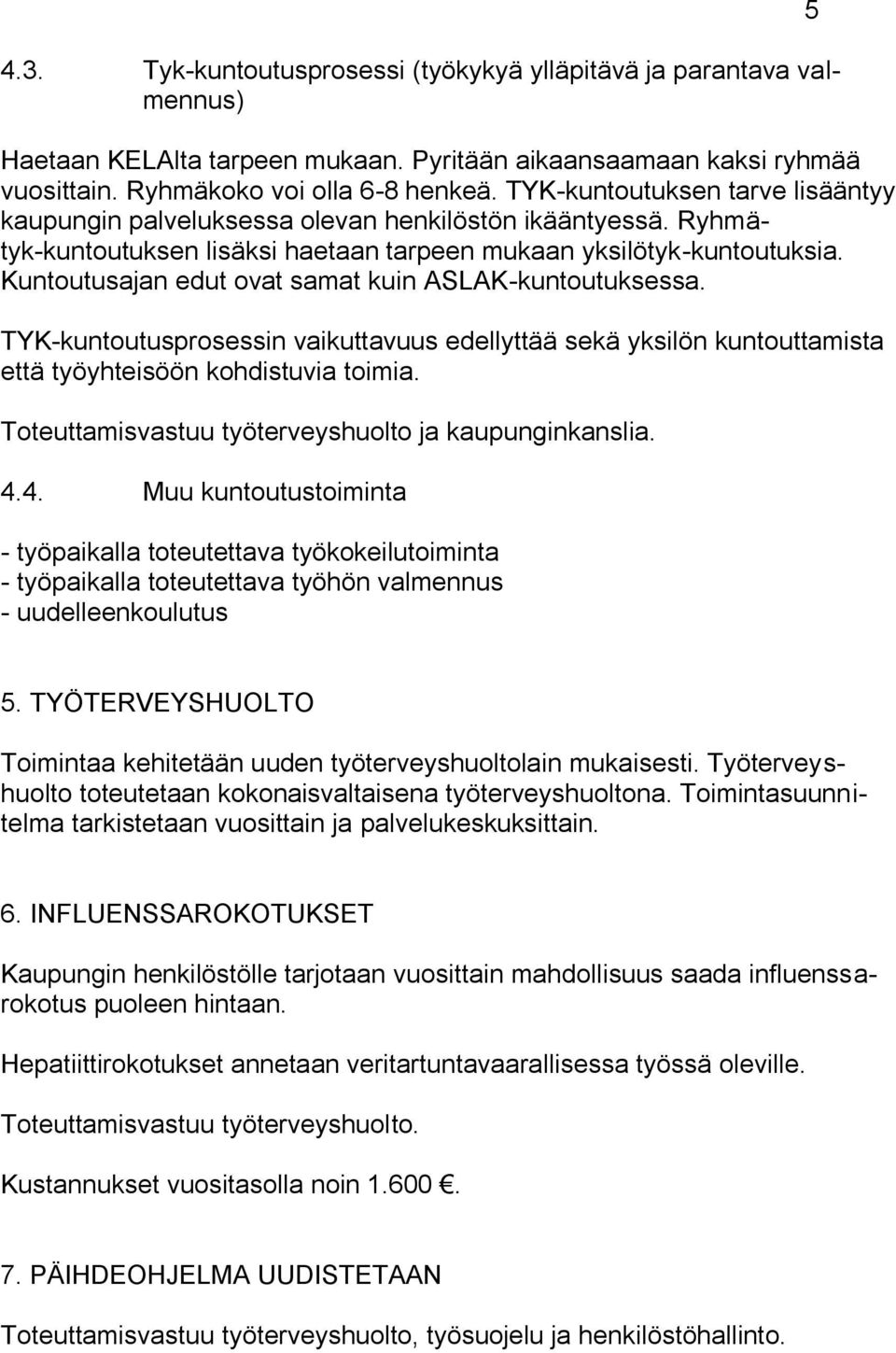 Kuntoutusajan edut ovat samat kuin ASLAK-kuntoutuksessa. TYK-kuntoutusprosessin vaikuttavuus edellyttää sekä yksilön kuntouttamista että työyhteisöön kohdistuvia toimia.