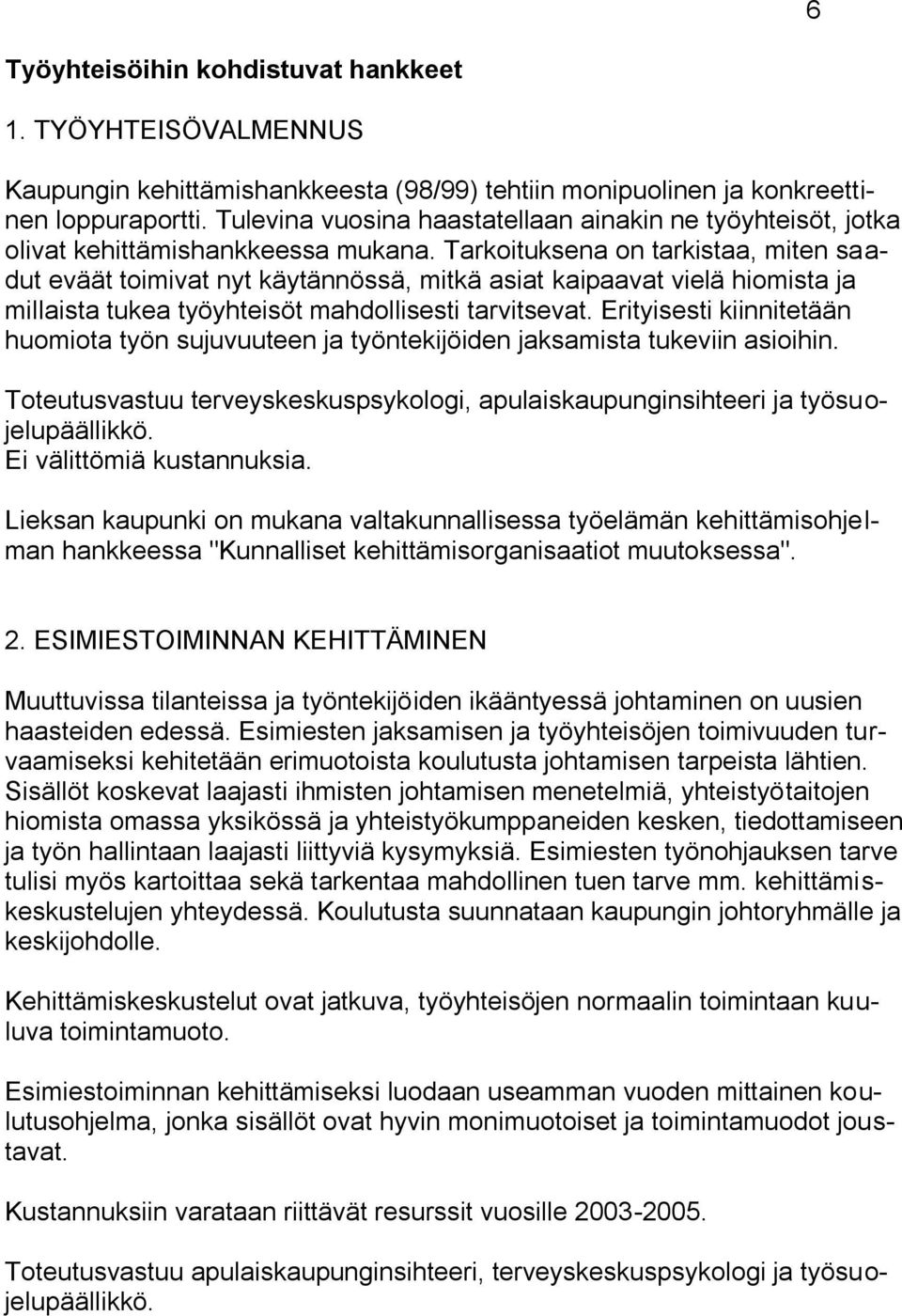 Tarkoituksena on tarkistaa, miten saadut eväät toimivat nyt käytännössä, mitkä asiat kaipaavat vielä hiomista ja millaista tukea työyhteisöt mahdollisesti tarvitsevat.