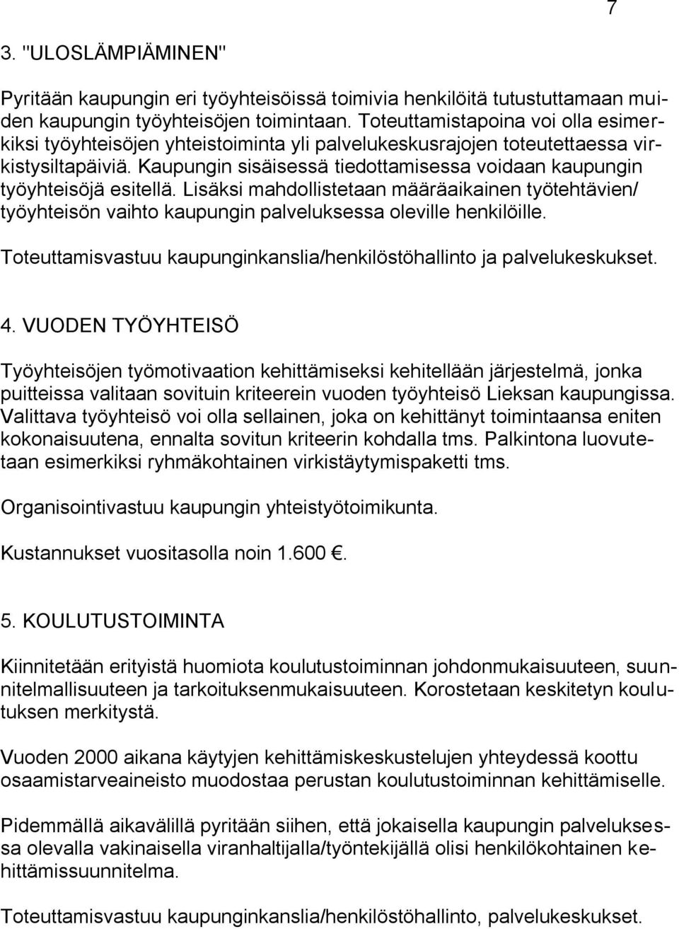 Kaupungin sisäisessä tiedottamisessa voidaan kaupungin työyhteisöjä esitellä. Lisäksi mahdollistetaan määräaikainen työtehtävien/ työyhteisön vaihto kaupungin palveluksessa oleville henkilöille.