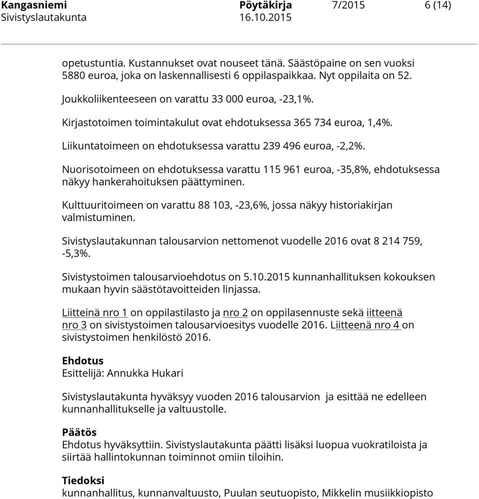 Nuorisotoimeen on ehdotuksessa varattu 115 961 euroa, -35,8%, ehdotuksessa näkyy hankerahoituksen päättyminen. Kulttuuritoimeen on varattu 88 103, -23,6%, jossa näkyy historiakirjan valmistuminen.