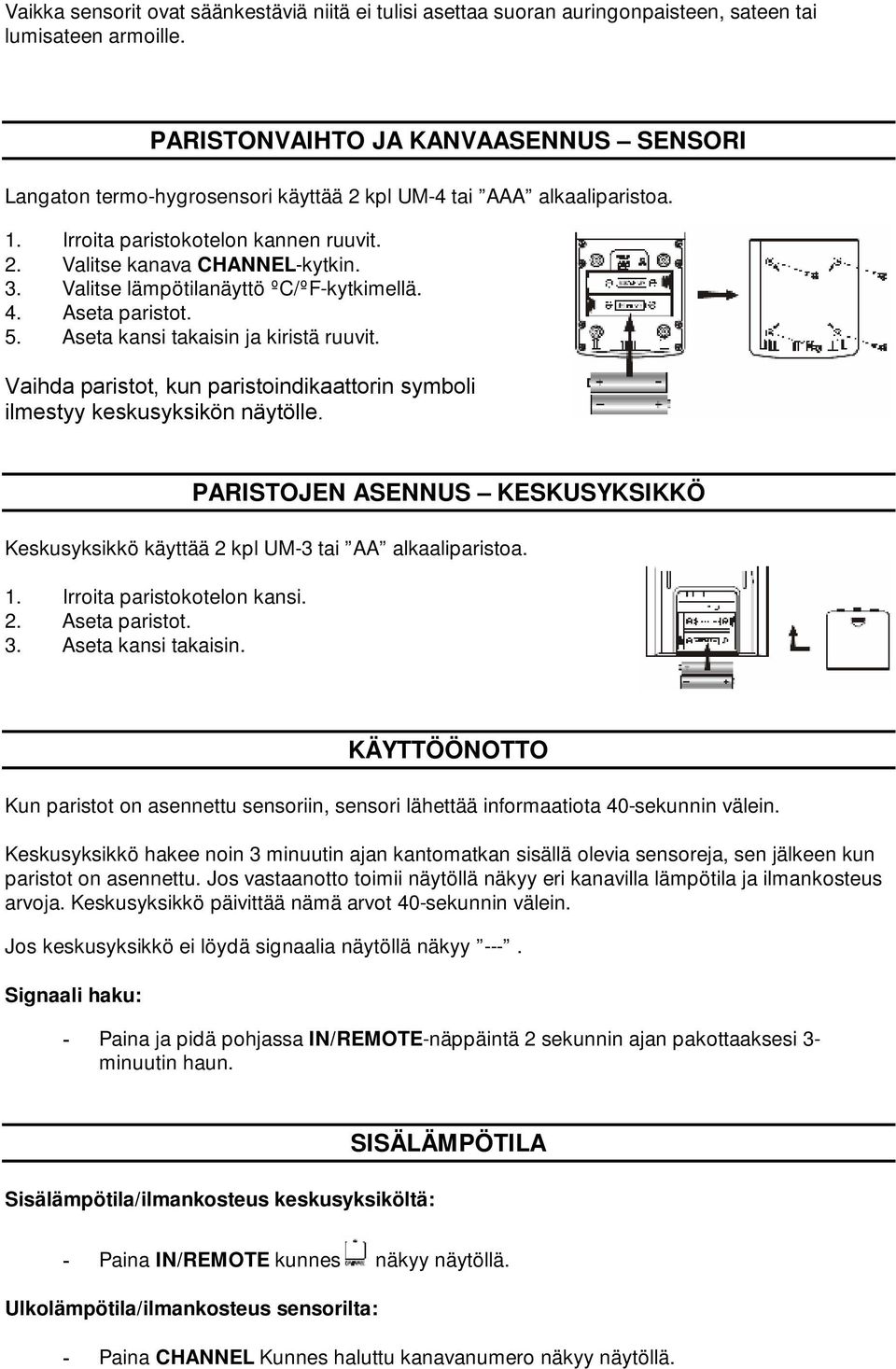 Valitse lämpötilanäyttö ºC/ºF-kytkimellä. 4. Aseta paristot. 5. Aseta kansi takaisin ja kiristä ruuvit. Vaihda paristot, kun paristoindikaattorin symboli ilmestyy keskusyksikön näytölle.