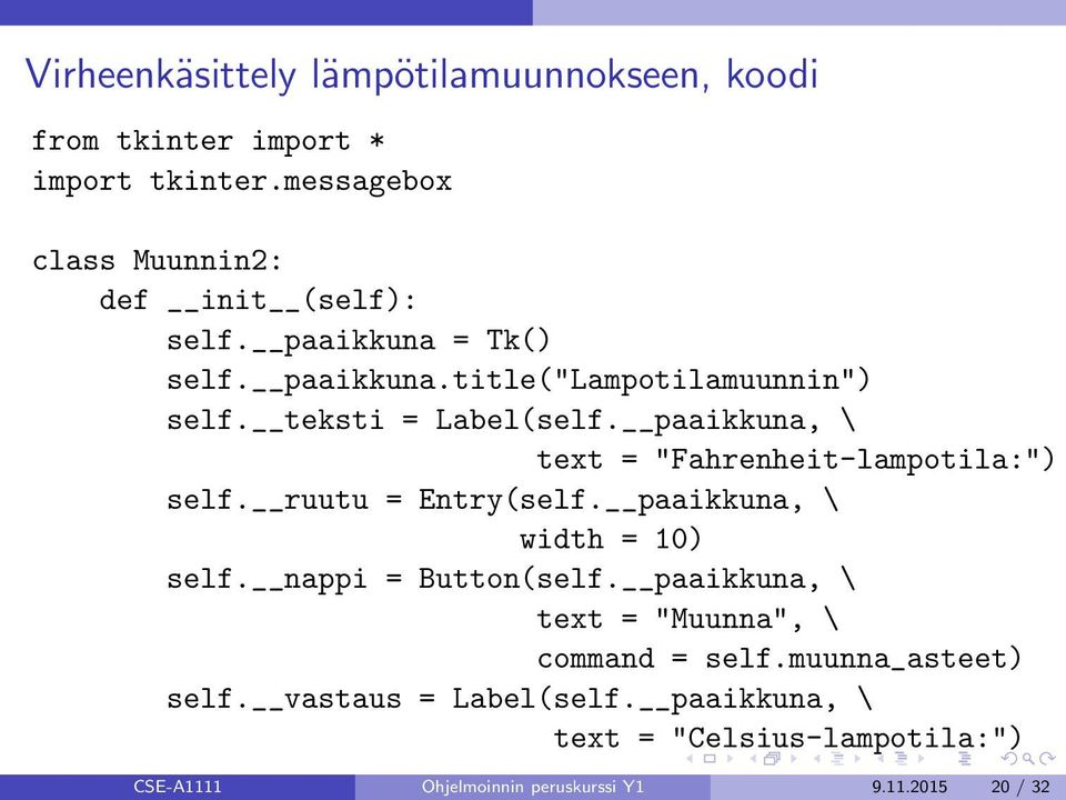 paaikkuna, \ text = "Fahrenheit-lampotila:") self. ruutu = Entry(self. paaikkuna, \ width = 10) self. nappi = Button(self.