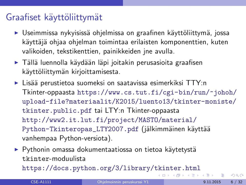 Lisää perustietoa suomeksi on saatavissa esimerkiksi TTY:n Tkinter-oppaasta https://www.cs.tut.fi/cgi-bin/run/~johoh/ upload-file?materiaalit/k2015/luento13/tkinter-moniste/ tkinter.public.