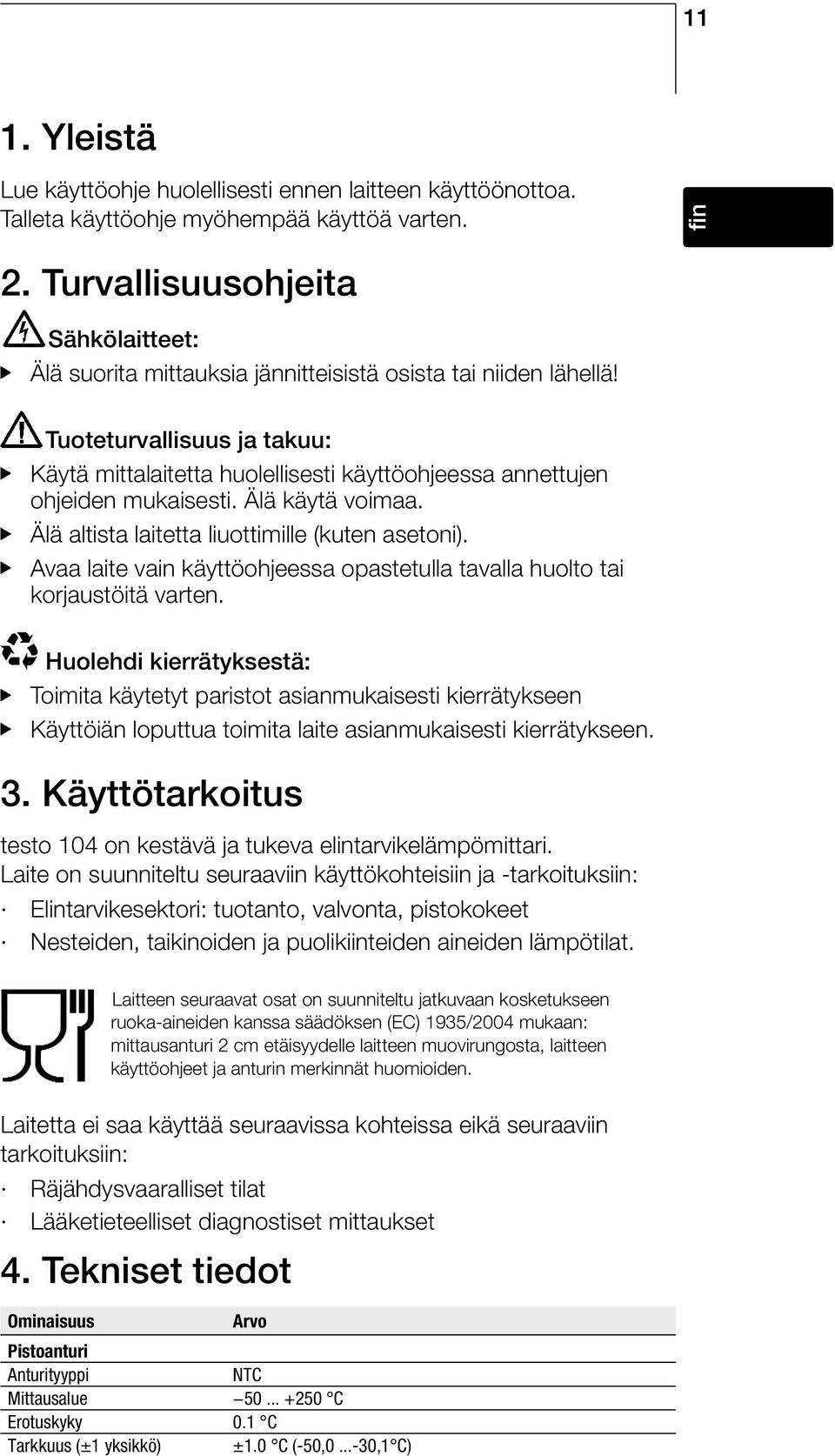 Tuoteturvallisuus ja takuu: Käytä mittalaitetta huolellisesti käyttöohjeessa annettujen ohjeiden mukaisesti. Älä käytä voimaa. Älä altista laitetta liuottimille (kuten asetoni).