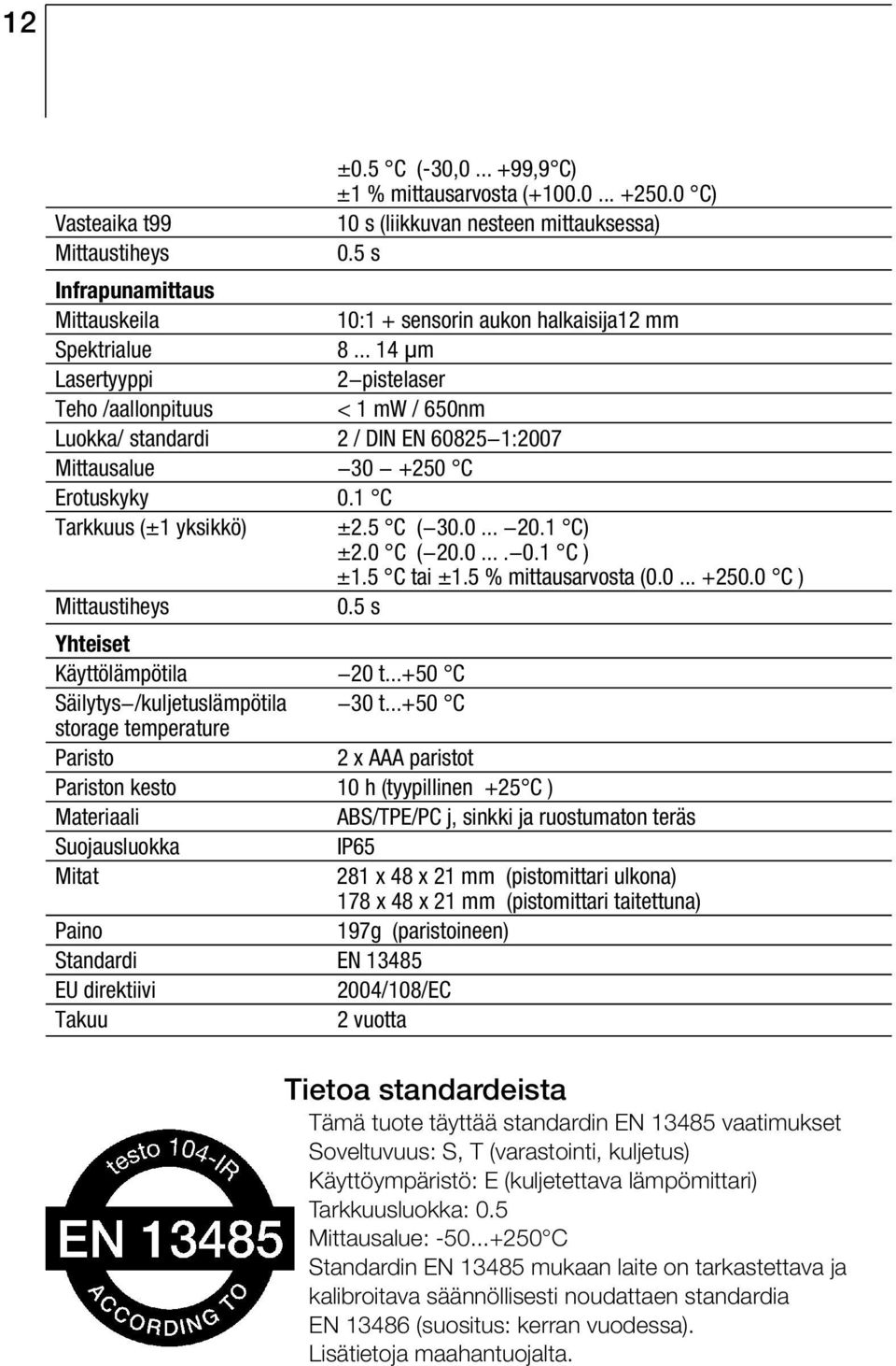 .. 14 µm Lasertyyppi 2-pistelaser Teho /aallonpituus < 1 mw / 650nm Luokka/ standardi 2 / DIN EN 60825-1:2007 Mittausalue -30 - +250 C Erotuskyky 0.1 C Tarkkuus (±1 yksikkö) ±2.5 C (-30.0... -20.