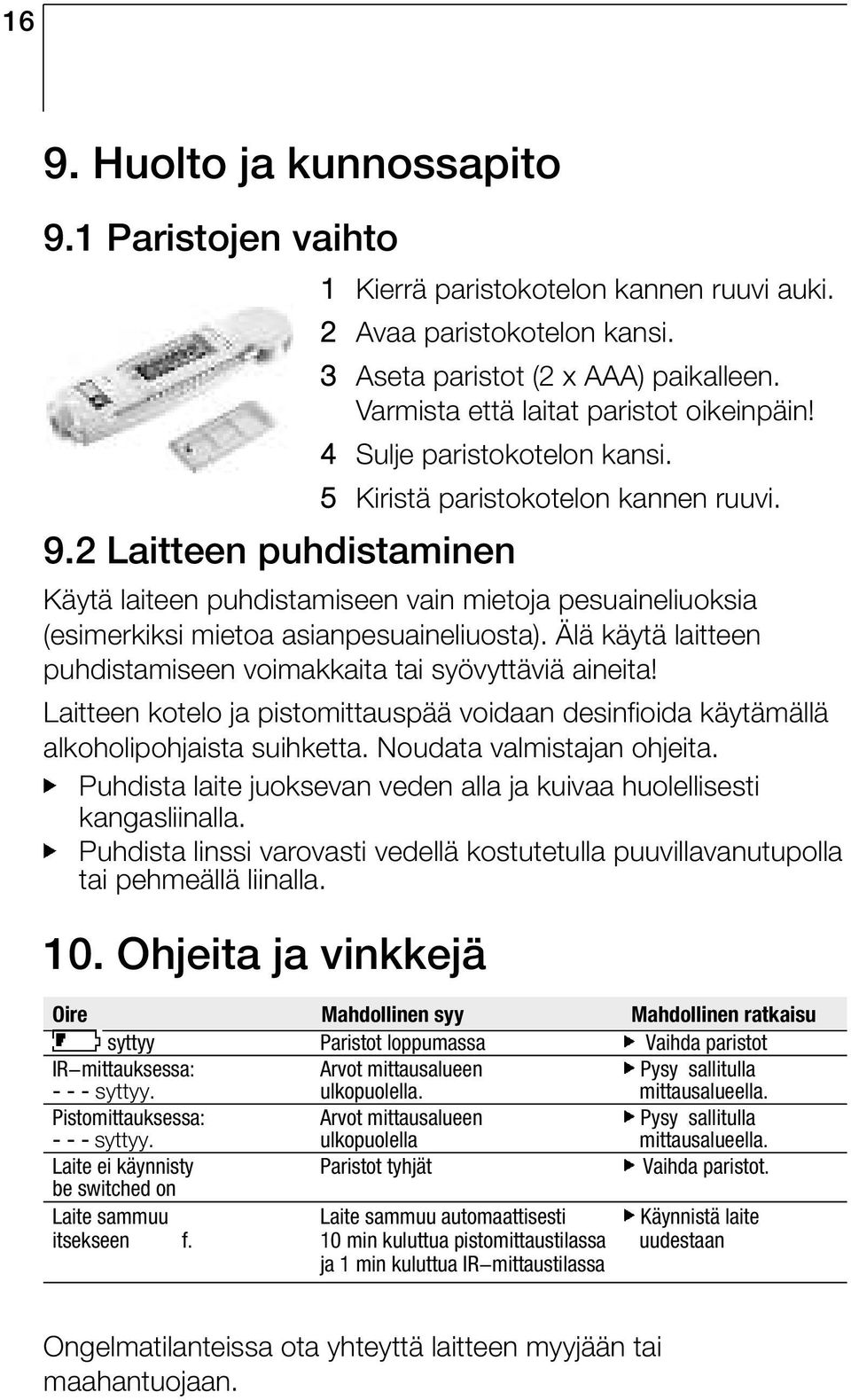 Käytä laiteen puhdistamiseen vain mietoja pesuaineliuoksia (esimerkiksi mietoa asianpesuaineliuosta). Älä käytä laitteen puhdistamiseen voimakkaita tai syövyttäviä aineita!