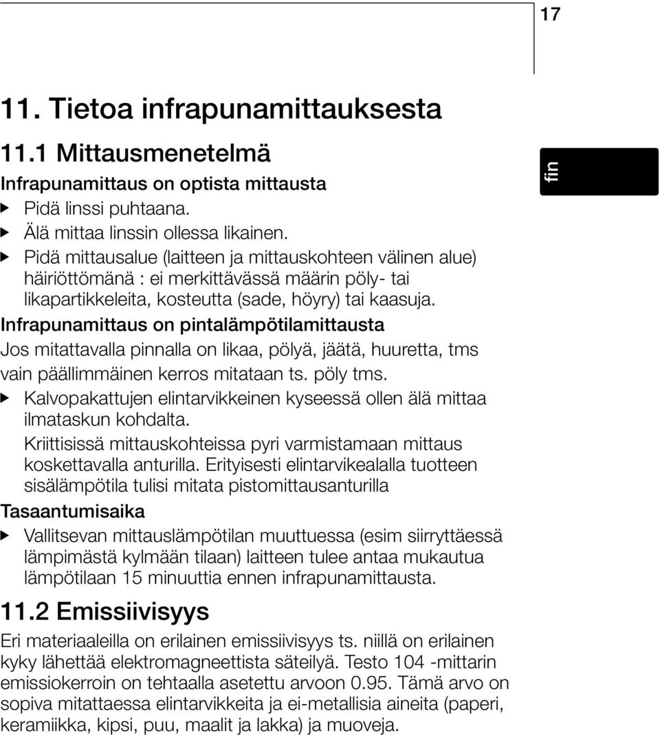 Infrapunamittaus on pintalämpötilamittausta Jos mitattavalla pinnalla on likaa, pölyä, jäätä, huuretta, tms vain päällimmäinen kerros mitataan ts. pöly tms.