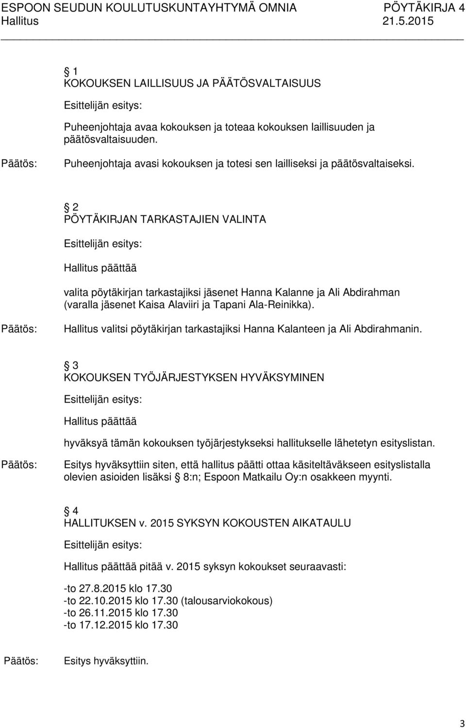 2 PÖYTÄKIRJAN TARKASTAJIEN VALINTA valita pöytäkirjan tarkastajiksi jäsenet Hanna Kalanne ja Ali Abdirahman (varalla jäsenet Kaisa Alaviiri ja Tapani Ala-Reinikka).