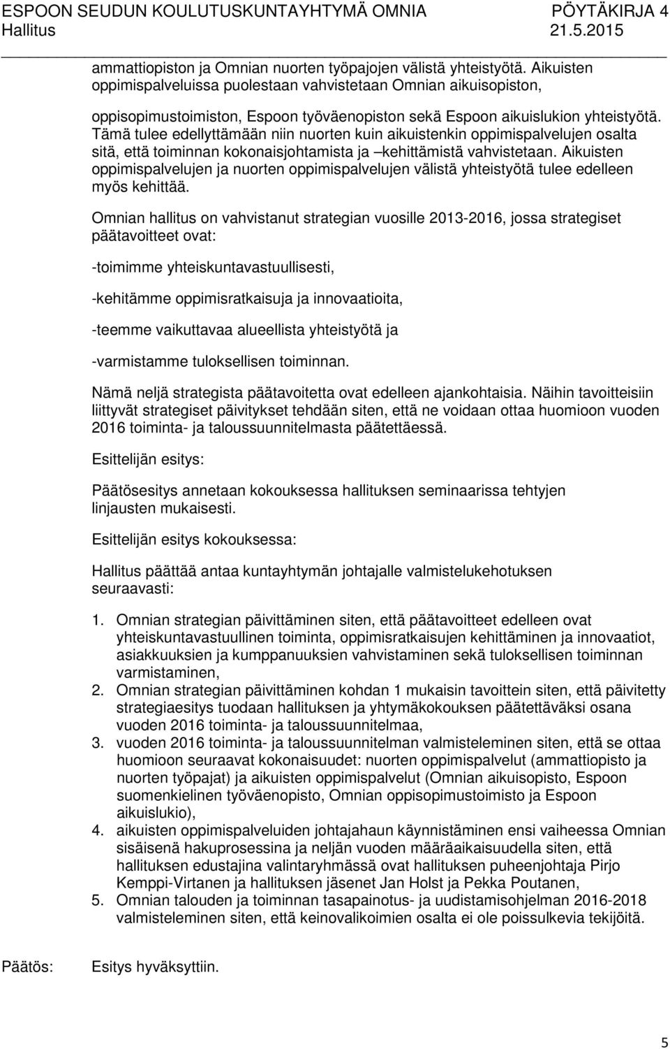 Tämä tulee edellyttämään niin nuorten kuin aikuistenkin oppimispalvelujen osalta sitä, että toiminnan kokonaisjohtamista ja kehittämistä vahvistetaan.