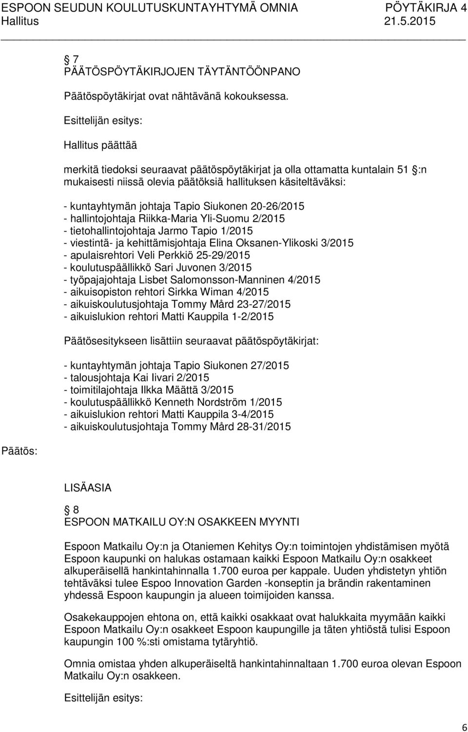 hallintojohtaja Riikka-Maria Yli-Suomu 2/2015 - tietohallintojohtaja Jarmo Tapio 1/2015 - viestintä- ja kehittämisjohtaja Elina Oksanen-Ylikoski 3/2015 - apulaisrehtori Veli Perkkiö 25-29/2015 -