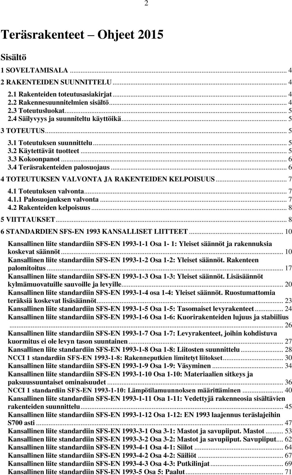 .. 6 4 TOTEUTUKSEN VALVONTA JA RAKENTEIDEN KELPOISUUS... 7 4.1 Toteutuksen valvonta... 7 4.1.1 Palosuojauksen valvonta... 7 4.2 Rakenteiden kelpoisuus... 8 5 VIITTAUKSET.