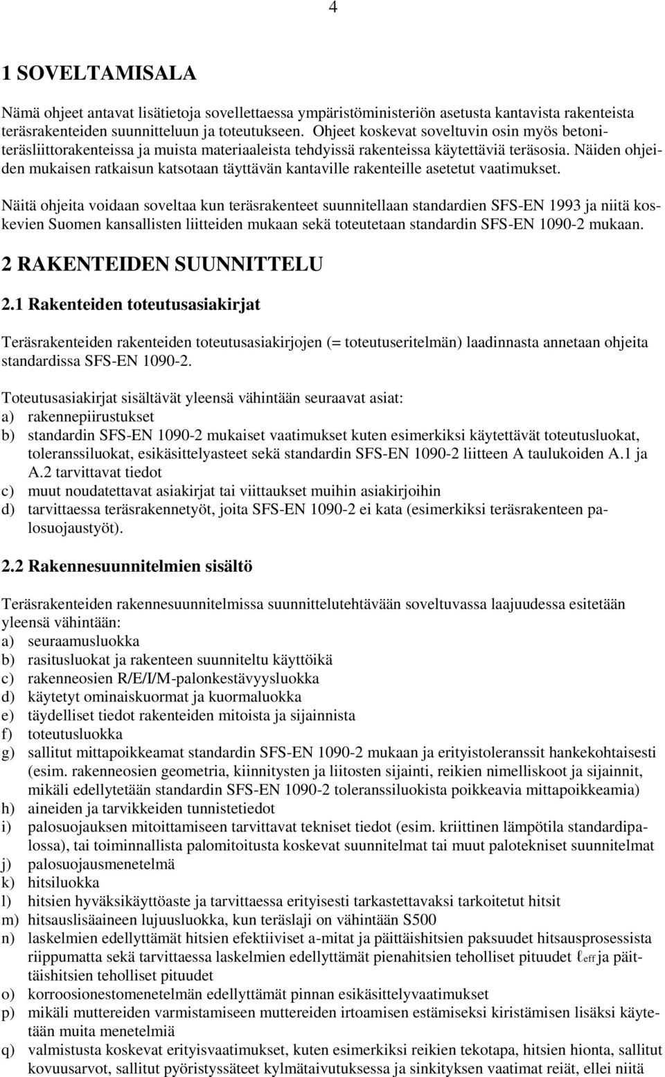 Näiden ohjeiden mukaisen ratkaisun katsotaan täyttävän kantaville rakenteille asetetut vaatimukset.