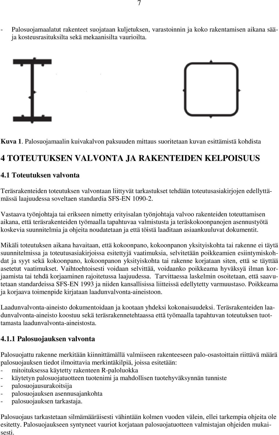 1 Toteutuksen valvonta Teräsrakenteiden toteutuksen valvontaan liittyvät tarkastukset tehdään toteutusasiakirjojen edellyttämässä laajuudessa soveltaen standardia SFS-EN 1090-2.