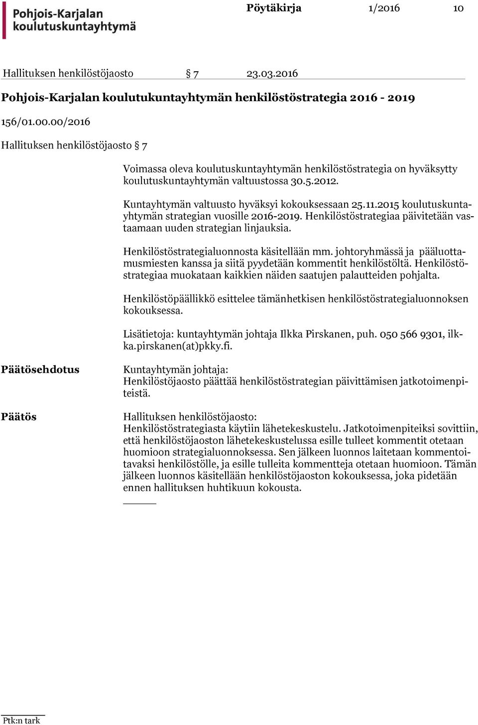 Kuntayhtymän valtuusto hyväksyi kokouksessaan 25.11.2015 kou lu tus kun tayh ty män strategian vuosille 2016-2019. Henkilöstöstrategiaa päivitetään vastaa maan uuden strategian linjauksia.