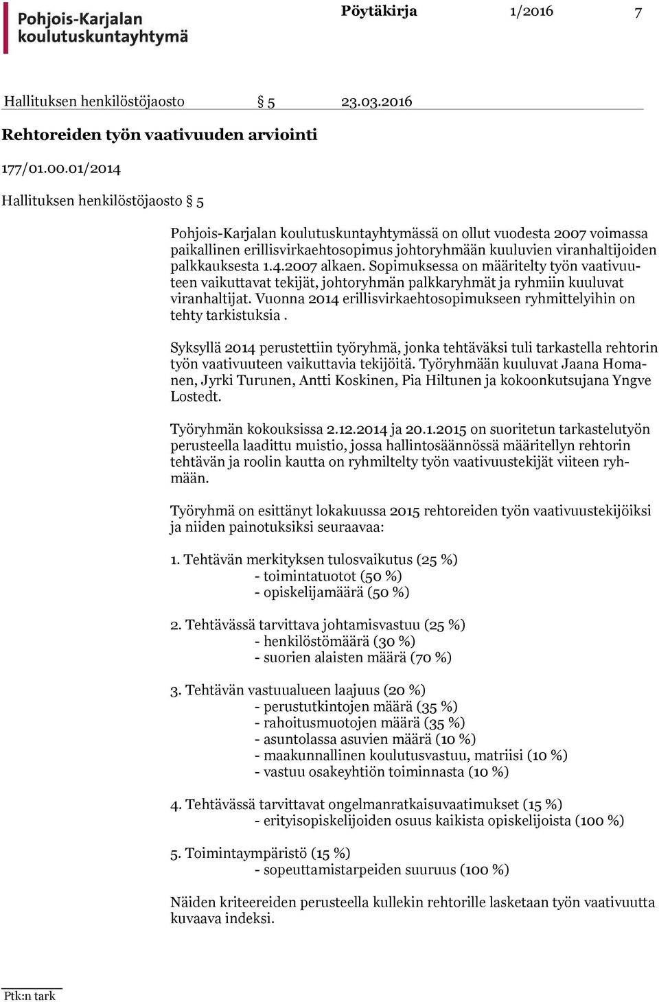 palkkauksesta 1.4.2007 alkaen. Sopimuksessa on määritelty työn vaa ti vuuteen vaikuttavat tekijät, johtoryhmän palkkaryhmät ja ryhmiin kuu lu vat viranhaltijat.