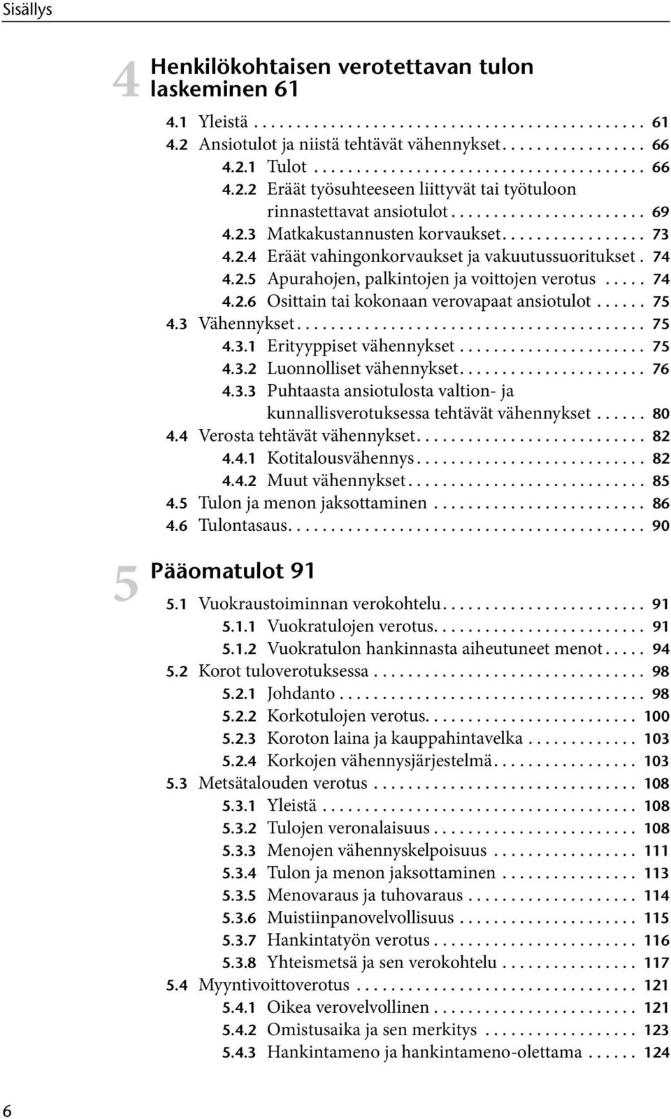 2.4 Eräät vahingonkorvaukset ja vakuutussuoritukset. 74 4.2.5 Apurahojen, palkintojen ja voittojen verotus..... 74 4.2.6 Osittain tai kokonaan verovapaat ansiotulot...... 75 4.3 