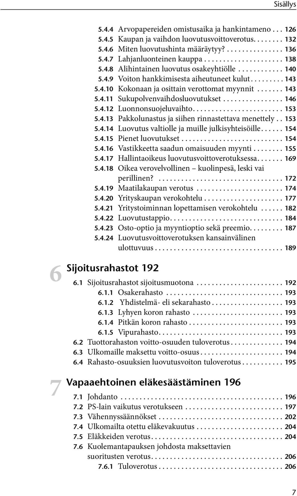 ...... 143 5.4.11 Sukupolvenvaihdosluovutukset................ 146 5.4.12 Luonnonsuojeluvaihto........................ 153 5.4.13 Pakkolunastus ja siihen rinnastettava menettely.. 153 5.4.14 Luovutus valtiolle ja muille julkisyhteisöille.