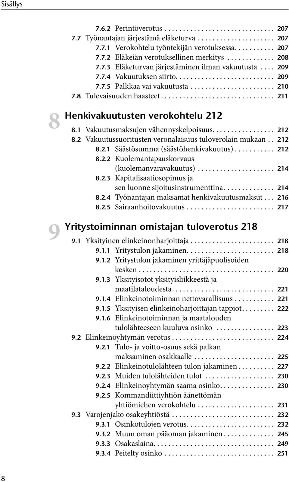 ...................... 210 7.8 Tulevaisuuden haasteet............................... 211 verokohtelu 212 8.1 Vakuutusmaksujen vähennyskelpoisuus................. 212 8.2 Vakuutussuoritusten veronalaisuus tuloverolain mukaan.