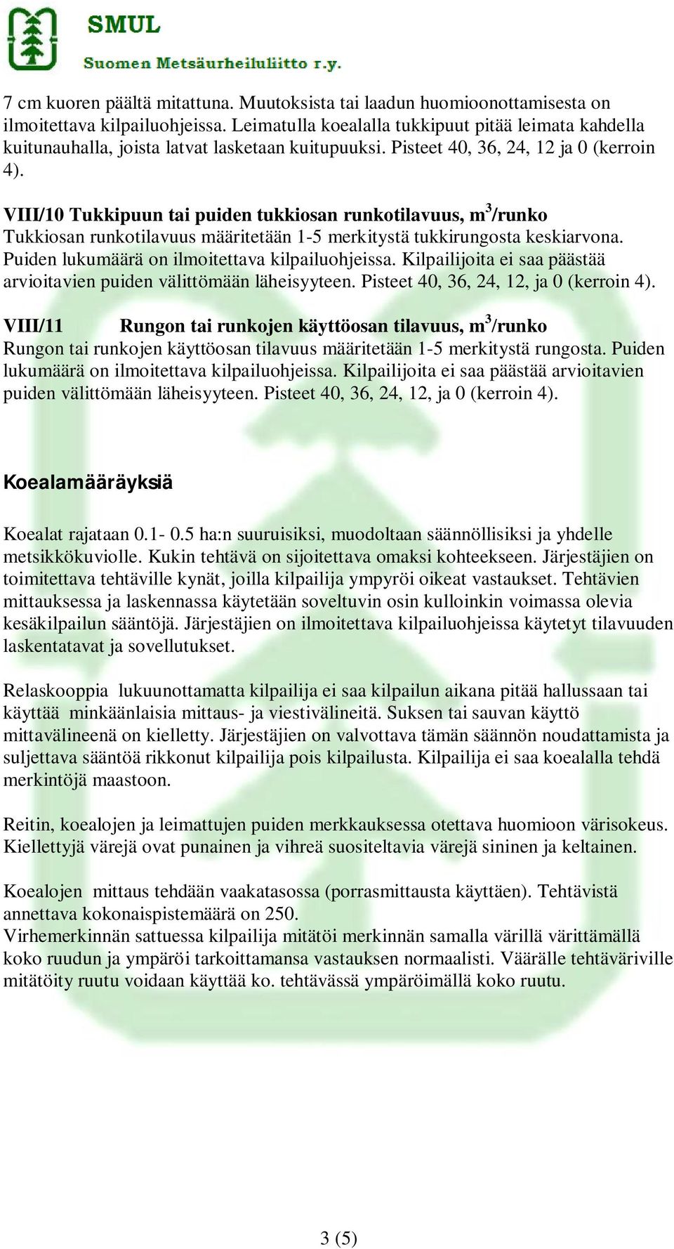 VIII/10 Tukkipuun tai puiden tukkiosan runkotilavuus, m 3 /runko Tukkiosan runkotilavuus määritetään 1-5 merkitystä tukkirungosta keskiarvona. Puiden lukumäärä on ilmoitettava kilpailuohjeissa.