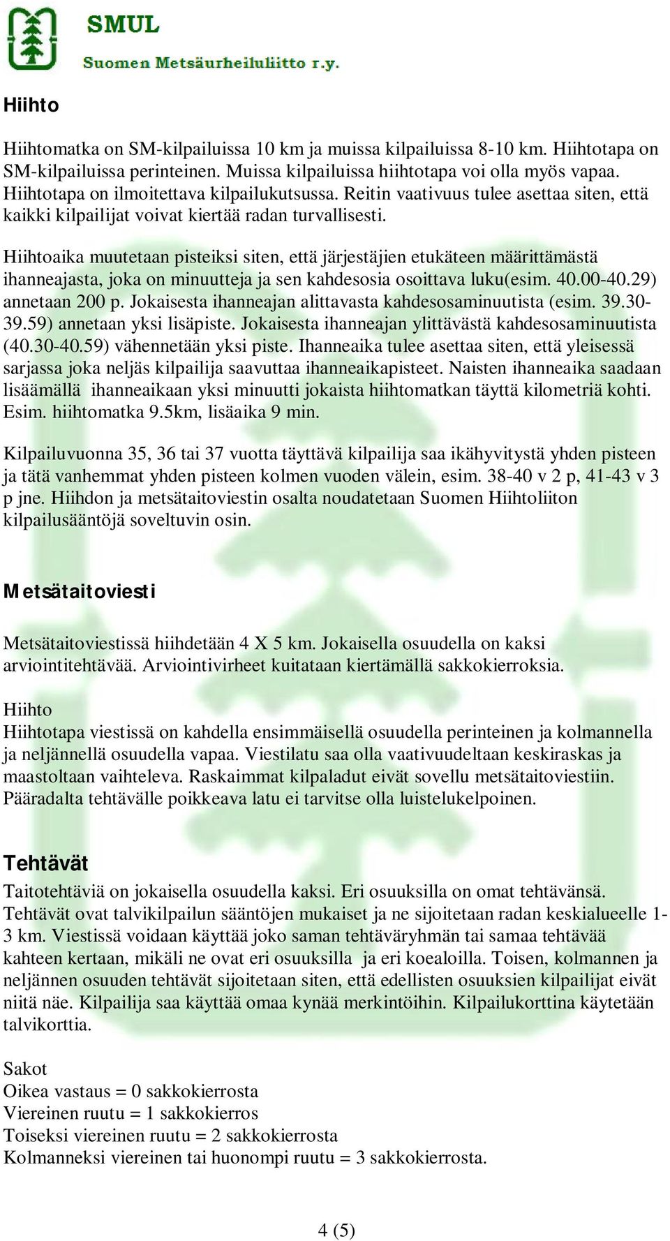 Hiihtoaika muutetaan pisteiksi siten, että järjestäjien etukäteen määrittämästä ihanneajasta, joka on minuutteja ja sen kahdesosia osoittava luku(esim. 40.00-40.29) annetaan 200 p.