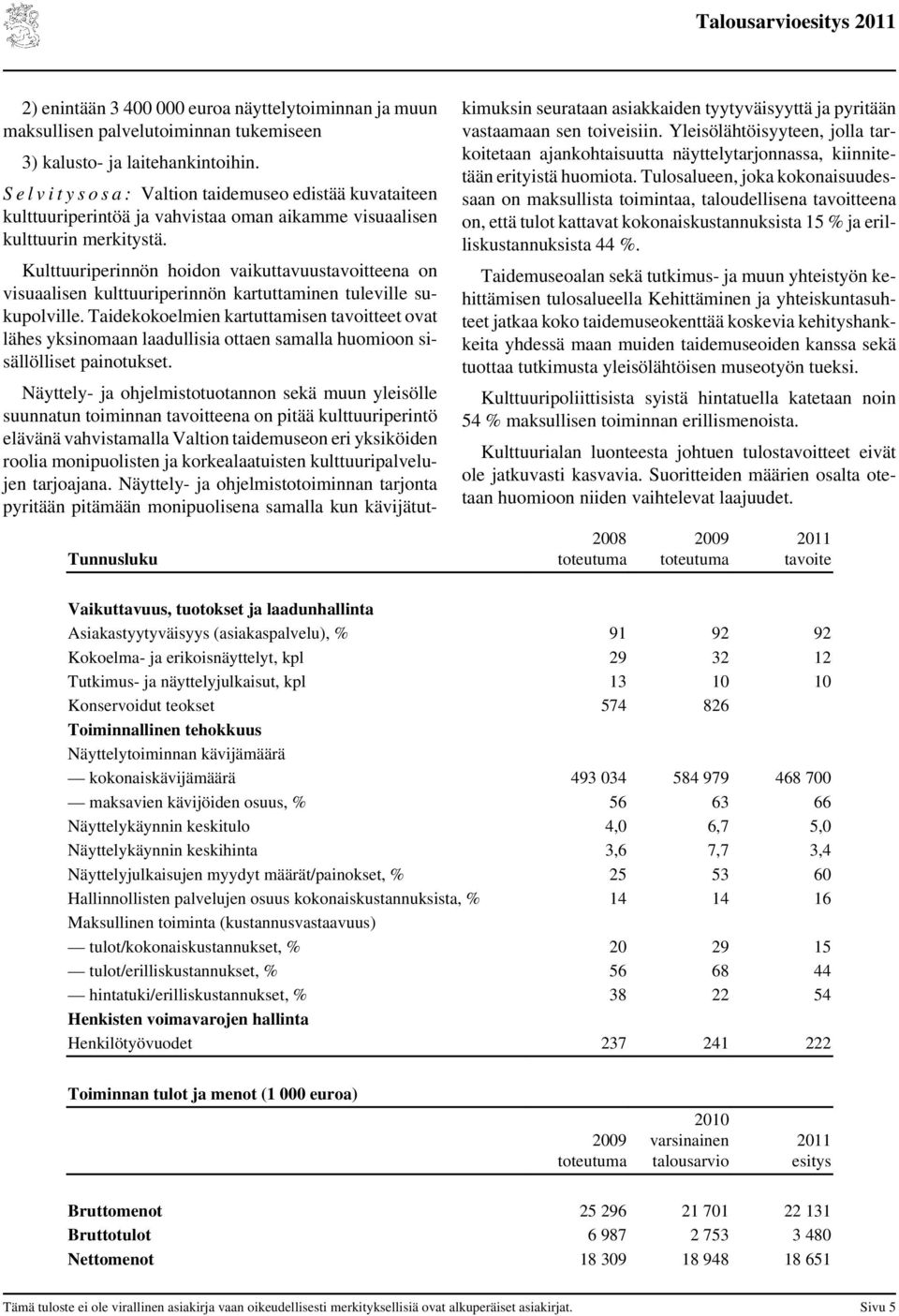 Kulttuuriperinnön hoidon vaikuttavuustavoitteena on visuaalisen kulttuuriperinnön kartuttaminen tuleville sukupolville.