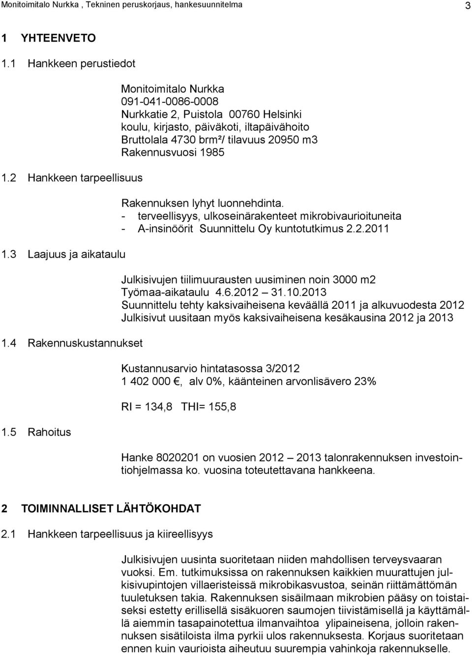 Rakennuksen lyhyt luonnehdinta. - terveellisyys, ulkoseinärakenteet mikrobivaurioituneita - A-insinöörit Suunnittelu Oy kuntotutkimus 2.